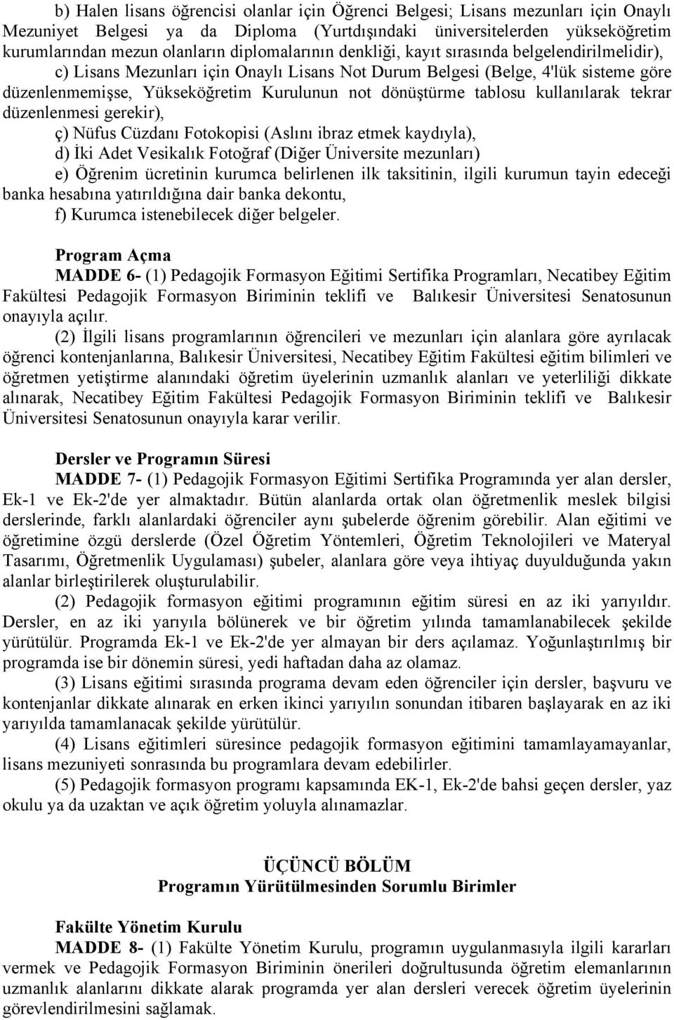 dönüştürme tablosu kullanılarak tekrar düzenlenmesi gerekir), ç) Nüfus Cüzdanı Fotokopisi (Aslını ibraz etmek kaydıyla), d) İki Adet Vesikalık Fotoğraf (Diğer Üniversite mezunları) e) Öğrenim