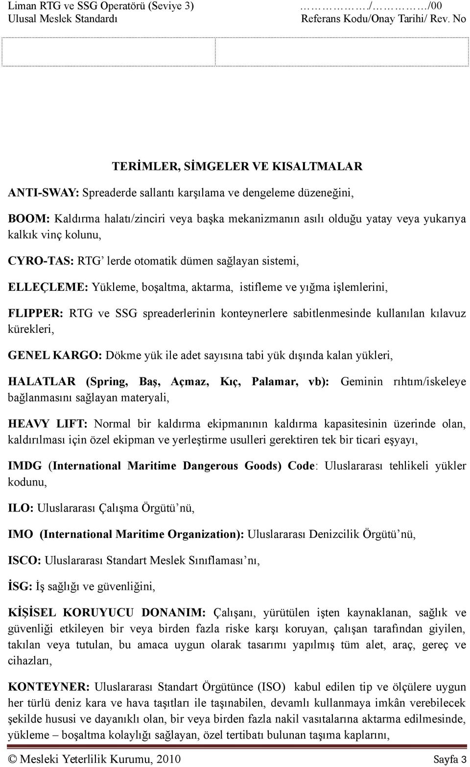 vinç kolunu, CYRO-TAS: RTG lerde otomatik dümen sağlayan sistemi, ELLEÇLEME: Yükleme, boşaltma, aktarma, istifleme ve yığma işlemlerini, FLIPPER: RTG ve SSG spreaderlerinin konteynerlere