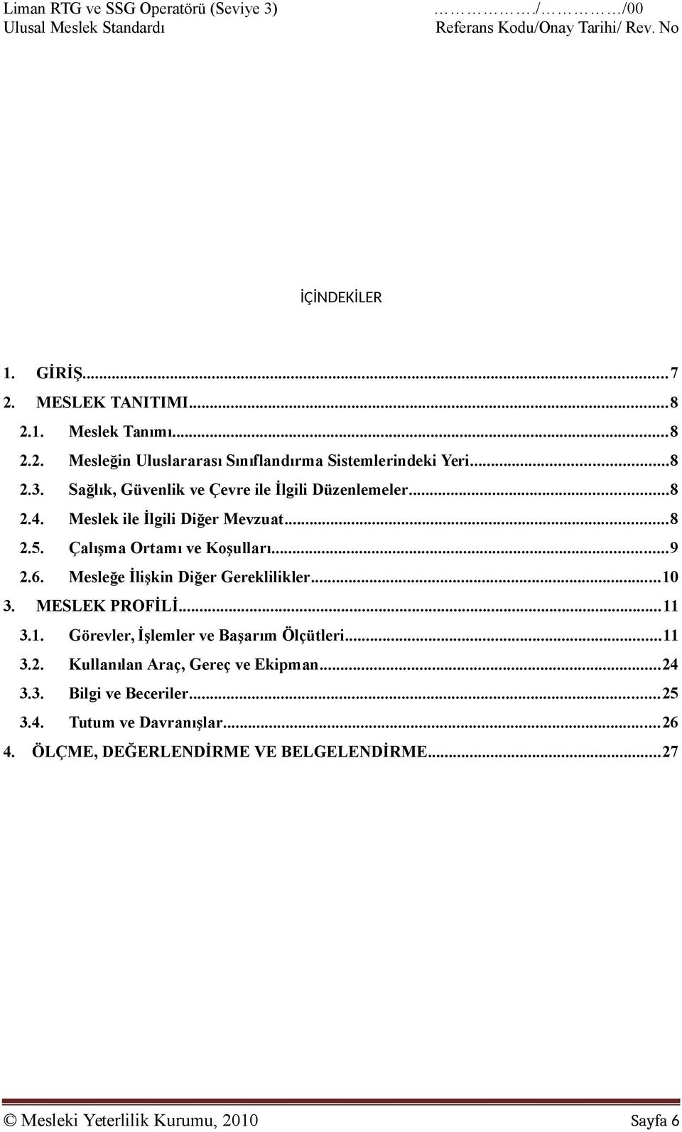 Çalışma Ortamı ve Koşulları...9 2.6. Mesleğe İlişkin Diğer Gereklilikler...10 3. MESLEK PROFİLİ...11 3.1. Görevler, İşlemler ve Başarım Ölçütleri...11 3.2. Kullanılan Araç, Gereç ve Ekipman.