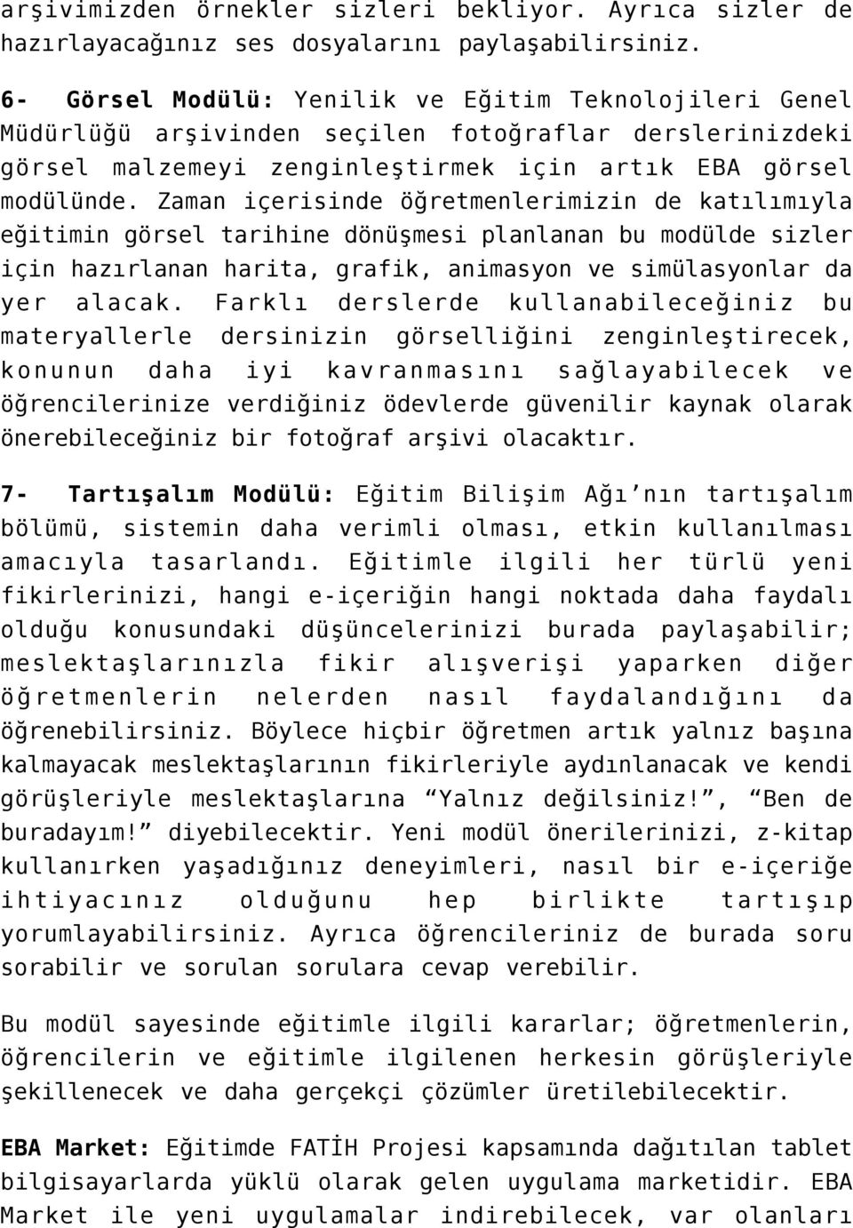 Zaman içerisinde öğretmenlerimizin de katılımıyla eğitimin görsel tarihine dönüşmesi planlanan bu modülde sizler için hazırlanan harita, grafik, animasyon ve simülasyonlar da yer alacak.