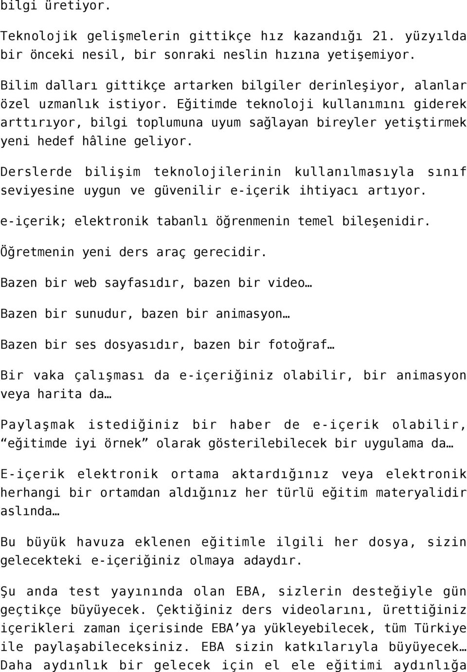 Eğitimde teknoloji kullanımını giderek arttırıyor, bilgi toplumuna uyum sağlayan bireyler yetiştirmek yeni hedef hâline geliyor.