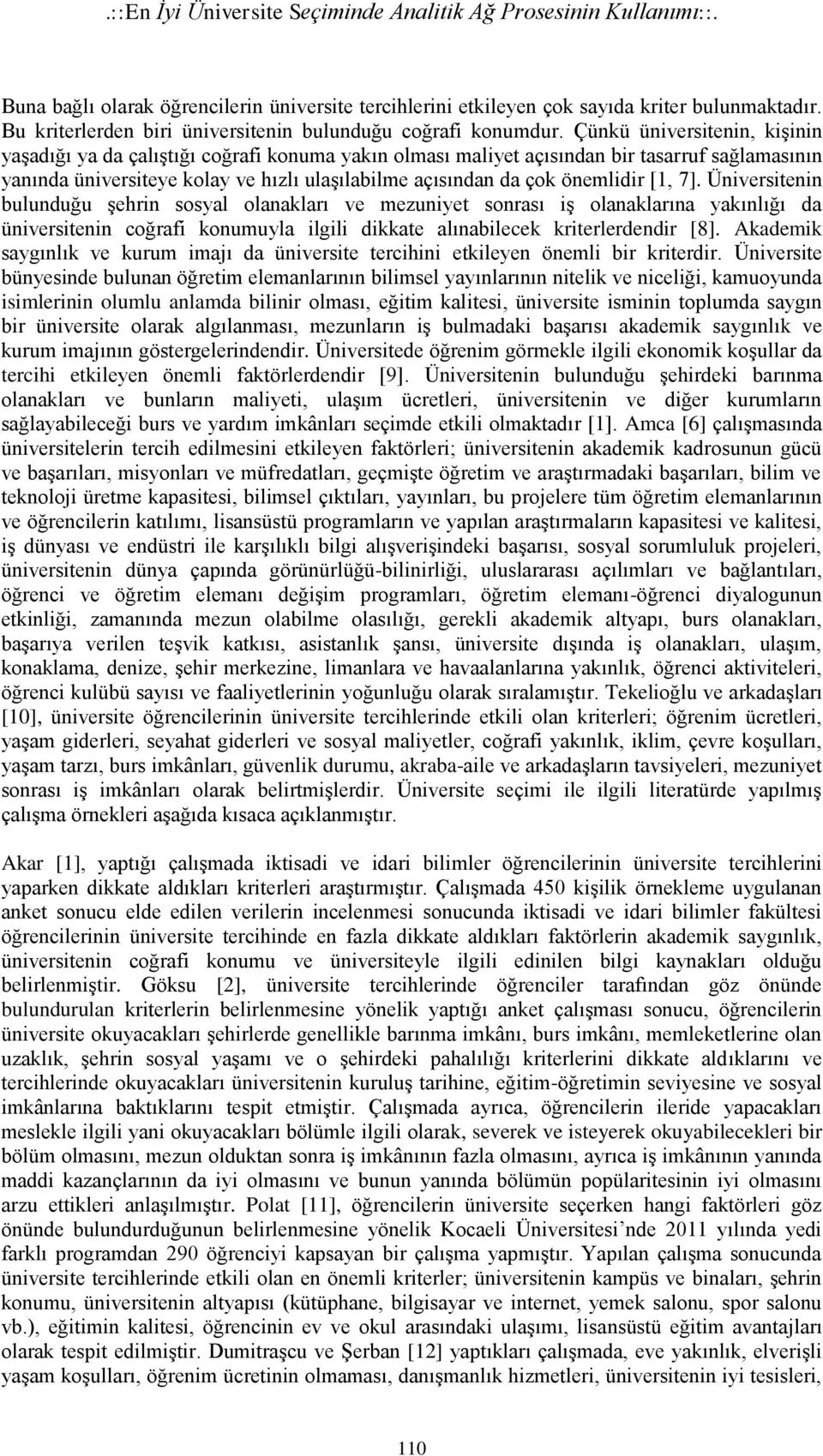 Çünkü üniversitenin, kişinin yaşadığı ya da çalıştığı coğrafi konuma yakın olması maliyet açısından bir tasarruf sağlamasının yanında üniversiteye kolay ve hızlı ulaşılabilme açısından da çok