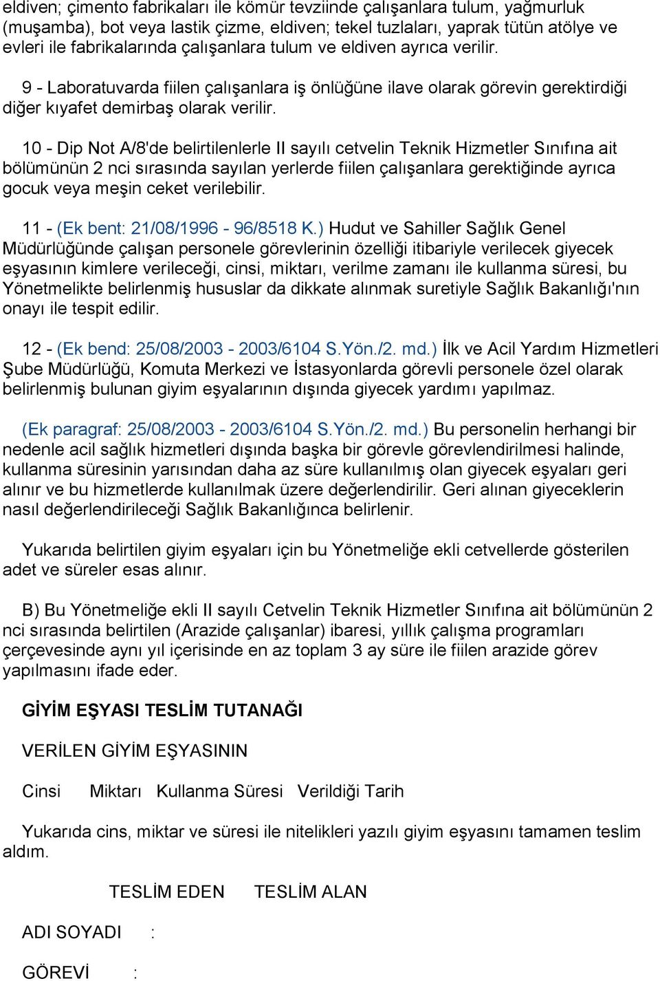 10 - Dip Not A/8'de belirtilenlerle II sayılı cetvelin Teknik Hizmetler Sınıfına ait bölümünün 2 nci sırasında sayılan yerlerde fiilen çalıģanlara gerektiğinde ayrıca gocuk veya meģin ceket