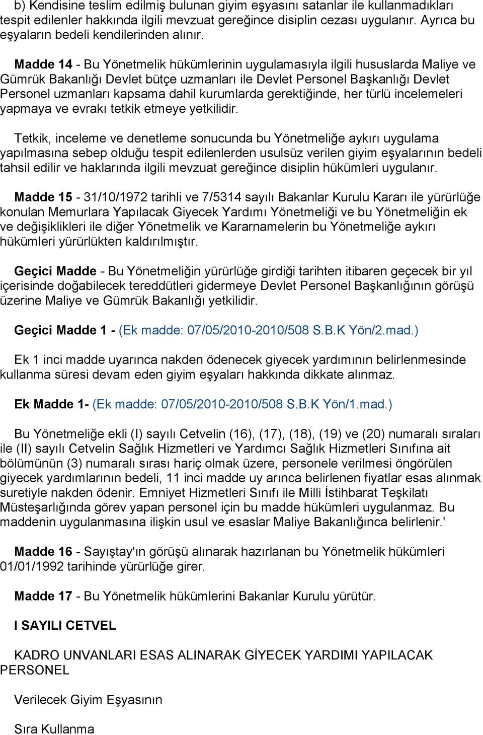 Madde 14 - Bu Yönetmelik hükümlerinin uygulamasıyla ilgili hususlarda Maliye ve Gümrük Bakanlığı Devlet bütçe uzmanları ile Devlet Personel BaĢkanlığı Devlet Personel uzmanları kapsama dahil