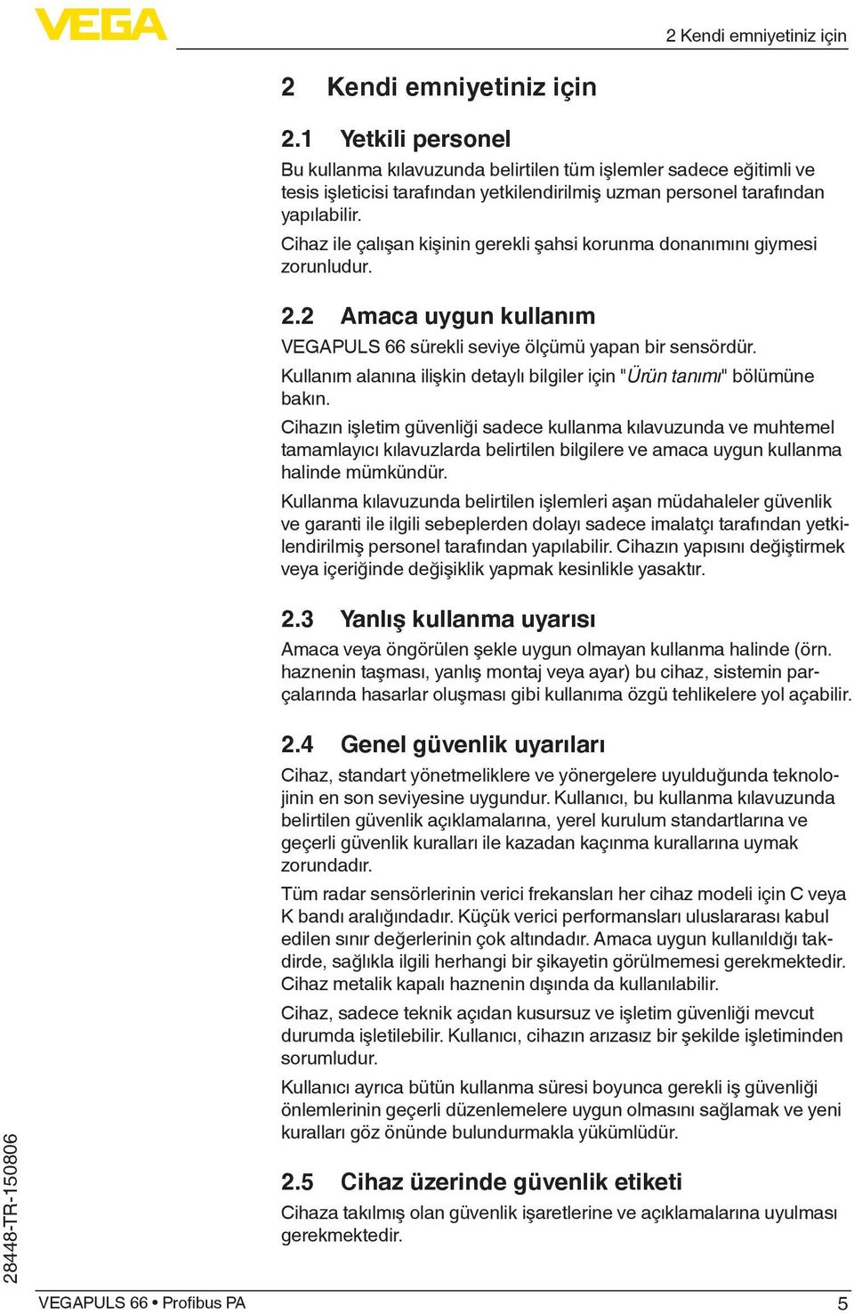 Cihaz ile çalışan kişinin gerekli şahsi korunma donanımını giymesi zorunludur. 2.2 Amaca uygun kullanım VEGAPULS 66 sürekli seviye ölçümü yapan bir sensördür.