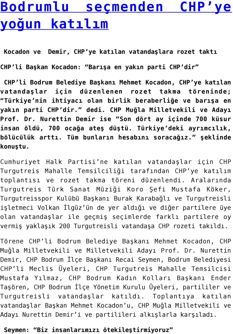 Nurettin Demir ise Son dört ay içinde 700 küsur insan öldü, 700 ocağa ateş düştü. Türkiye deki ayrımcılık, bölücülük arttı. Tüm bunların hesabını soracağız. şeklinde konuştu.