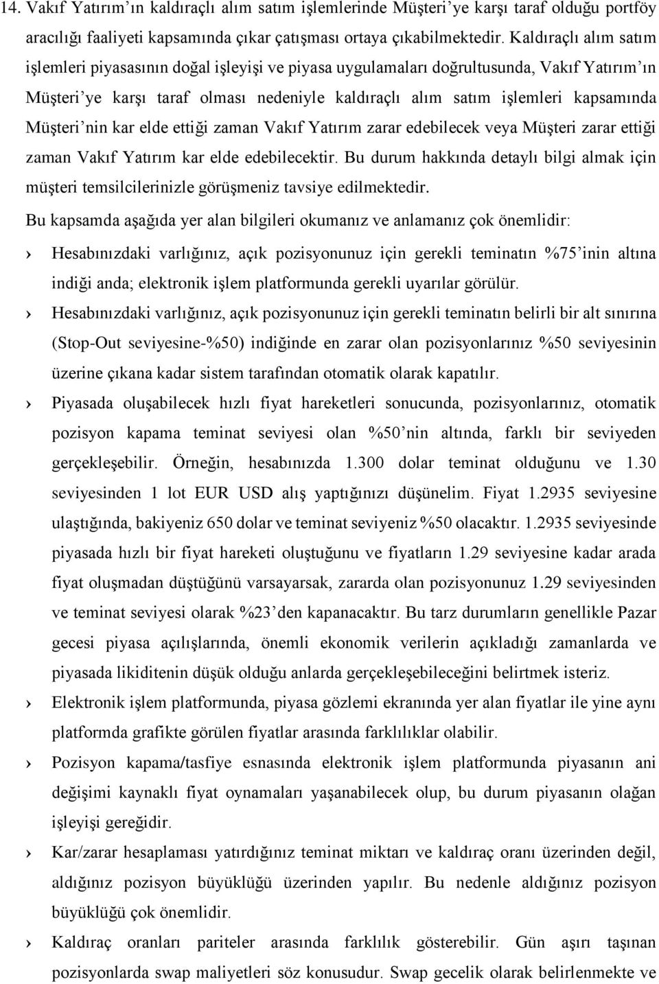 Müşteri nin kar elde ettiği zaman Vakıf Yatırım zarar edebilecek veya Müşteri zarar ettiği zaman Vakıf Yatırım kar elde edebilecektir.