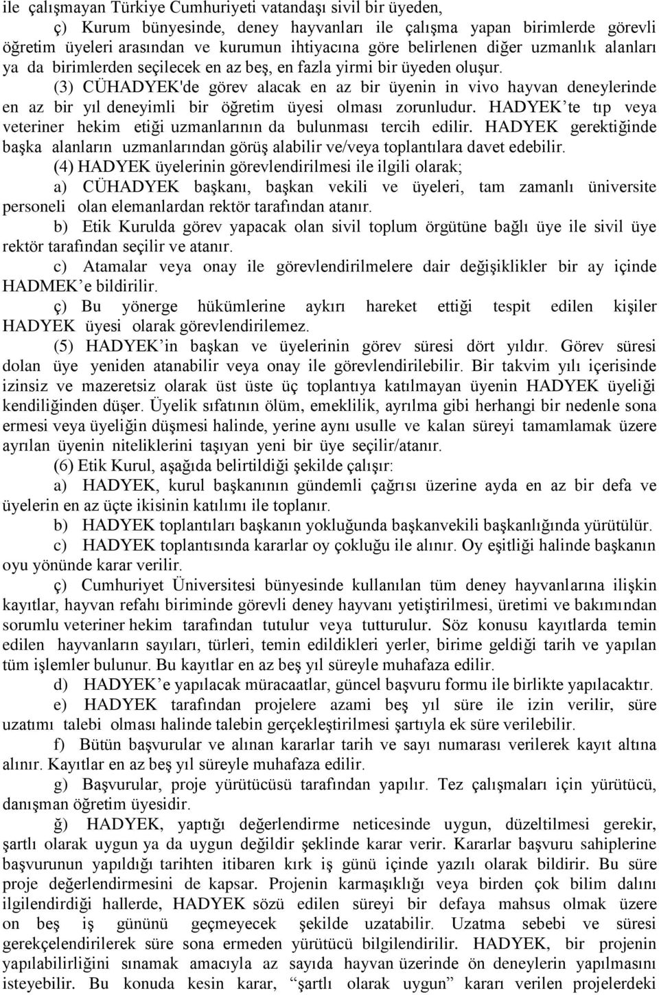 (3) CÜHADYEK'de görev alacak en az bir üyenin in vivo hayvan deneylerinde en az bir yıl deneyimli bir öğretim üyesi olması zorunludur.