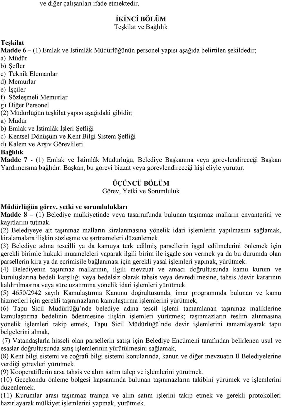 Sözleşmeli Memurlar g) Diğer Personel (2) Müdürlüğün teşkilat yapısı aşağıdaki gibidir; a) Müdür b) Emlak ve İstimlâk İşleri Şefliği c) Kentsel Dönüşüm ve Kent Bilgi Sistem Şefliği d) Kalem ve Arşiv