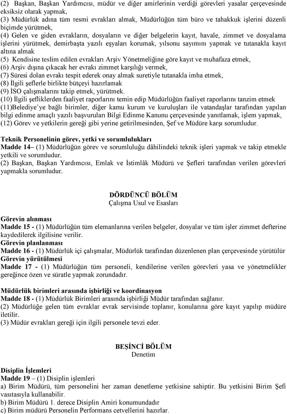 sayımını yapmak ve tutanakla kayıt altına almak (5) Kendisine teslim edilen evrakları Arşiv Yönetmeliğine göre kayıt ve muhafaza etmek, (6) Arşiv dışına çıkacak her evrakı zimmet karşılığı vermek,