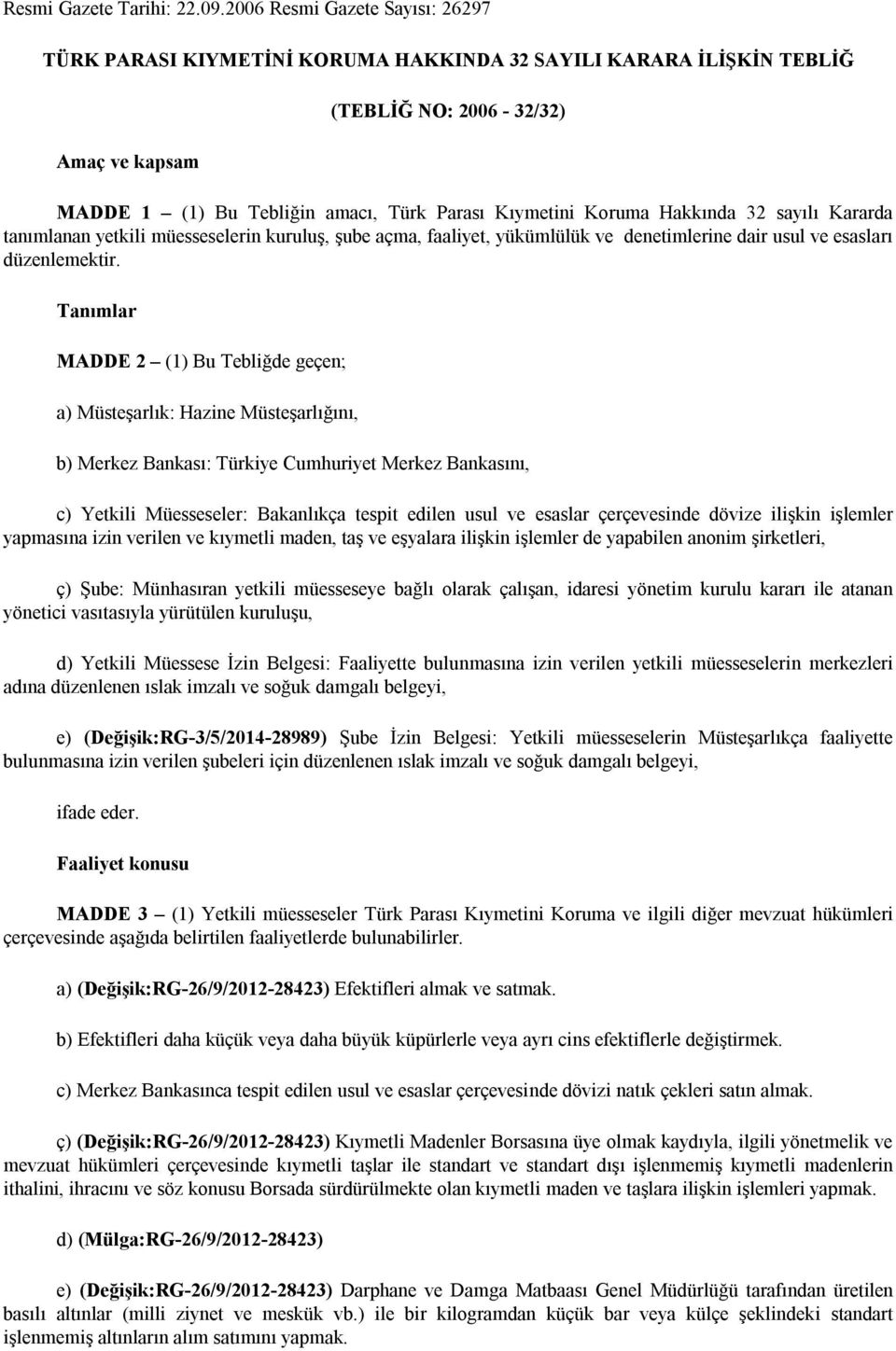 Hakkında 32 sayılı Kararda tanımlanan yetkili müesseselerin kuruluş, şube açma, faaliyet, yükümlülük ve denetimlerine dair usul ve esasları düzenlemektir.