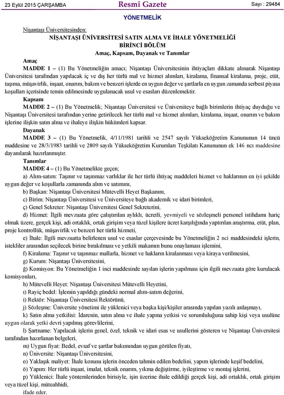 kiralama, proje, etüt, taşıma, müşavirlik, inşaat, onarım, bakım ve benzeri işlerde en uygun değer ve şartlarla en uygun zamanda serbest piyasa koşulları içerisinde temin edilmesinde uygulanacak usul