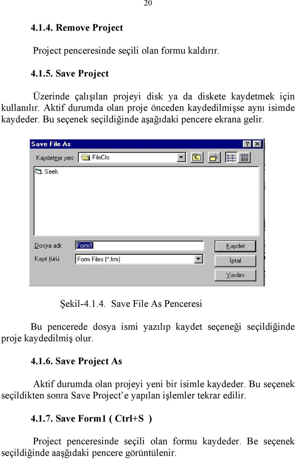 1.4. Save File As Penceresi Bu pencerede dosya ismi yazılıp kaydet seçeneği seçildiğinde proje kaydedilmiş olur. 4.1.6.