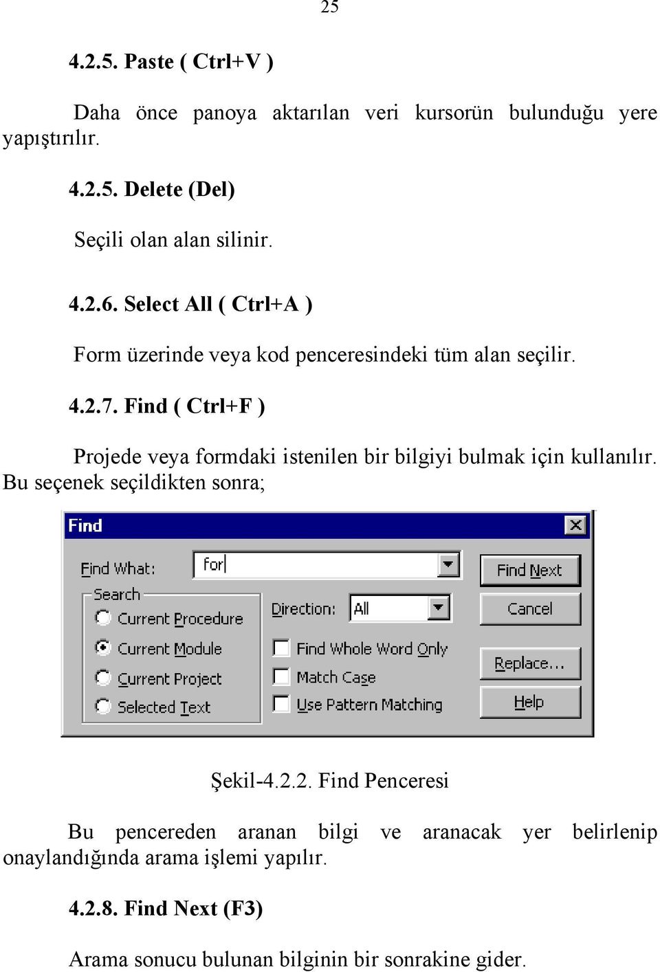 Find ( Ctrl+F ) Projede veya formdaki istenilen bir bilgiyi bulmak için kullanılır. Bu seçenek seçildikten sonra; Şekil-4.2.