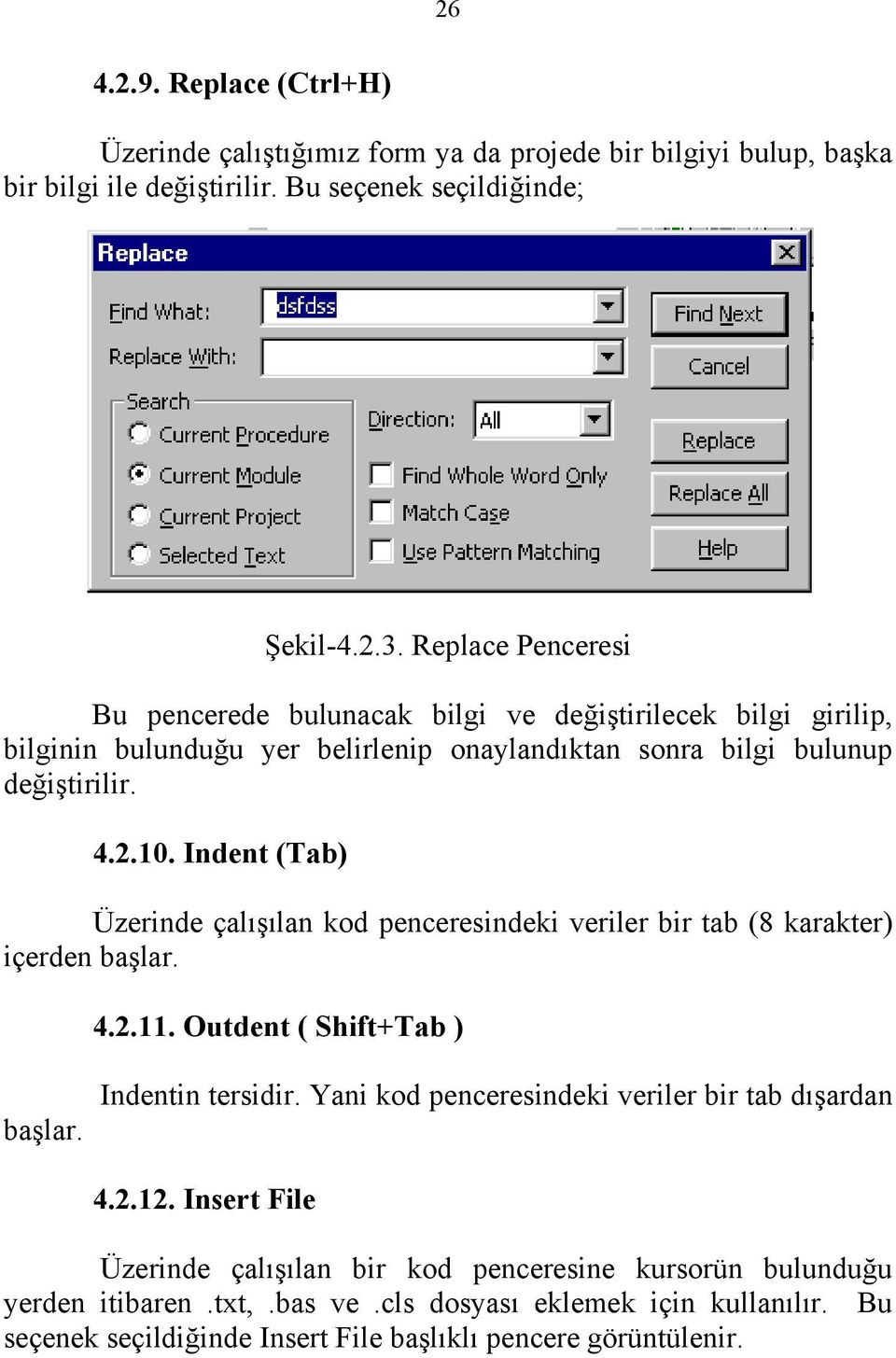 Indent (Tab) Üzerinde çalışılan kod penceresindeki veriler bir tab (8 karakter) içerden başlar. 4.2.11. Outdent ( Shift+Tab ) başlar. Indentin tersidir.