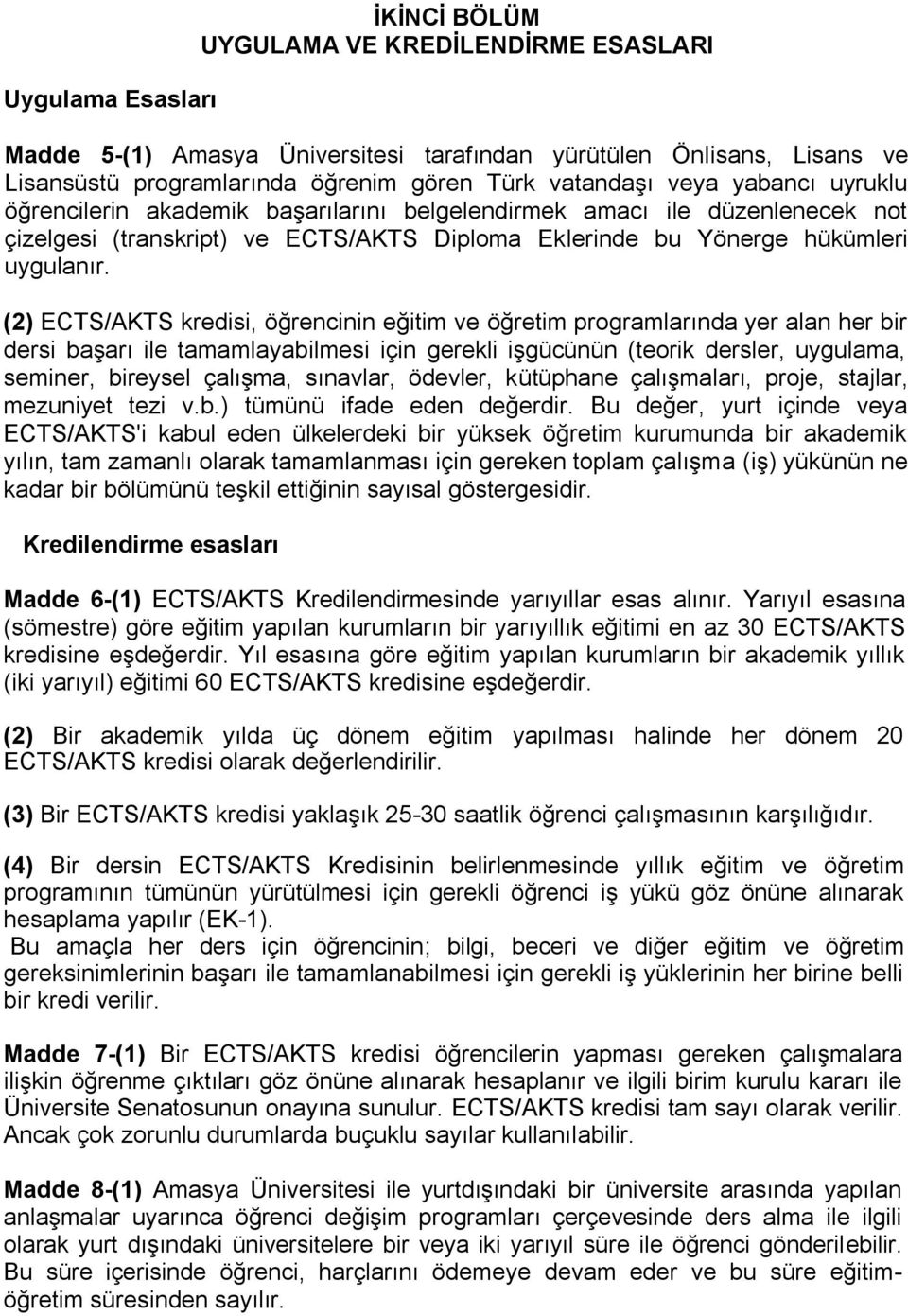 (2) ECTS/AKTS kredisi, öğrencinin eğitim ve öğretim programlarında yer alan her bir dersi başarı ile tamamlayabilmesi için gerekli işgücünün (teorik dersler, uygulama, seminer, bireysel çalışma,