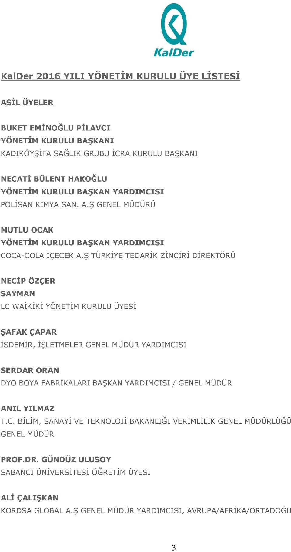 Ş TÜRKİYE TEDARİK ZİNCİRİ DİREKTÖRÜ NECİP ÖZÇER SAYMAN LC WAİKİKİ YÖNETİM KURULU ÜYESİ ŞAFAK ÇAPAR İSDEMİR, İŞLETMELER GENEL MÜDÜR YARDIMCISI SERDAR ORAN DYO BOYA FABRİKALARI BAŞKAN