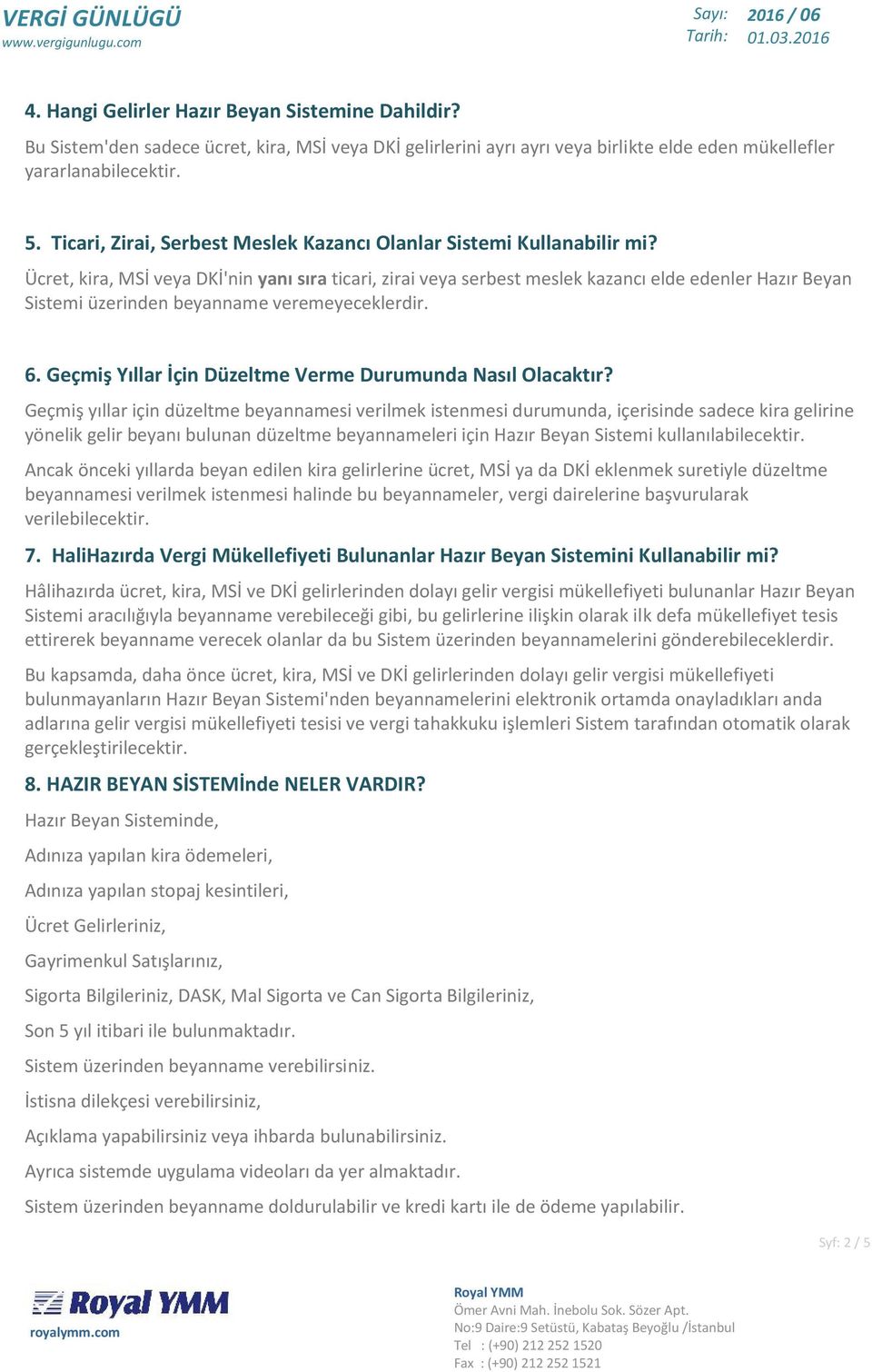 Ücret, kira, MSİ veya DKİ'nin yanı sıra ticari, zirai veya serbest meslek kazancı elde edenler Hazır Beyan Sistemi üzerinden beyanname veremeyeceklerdir. 6.