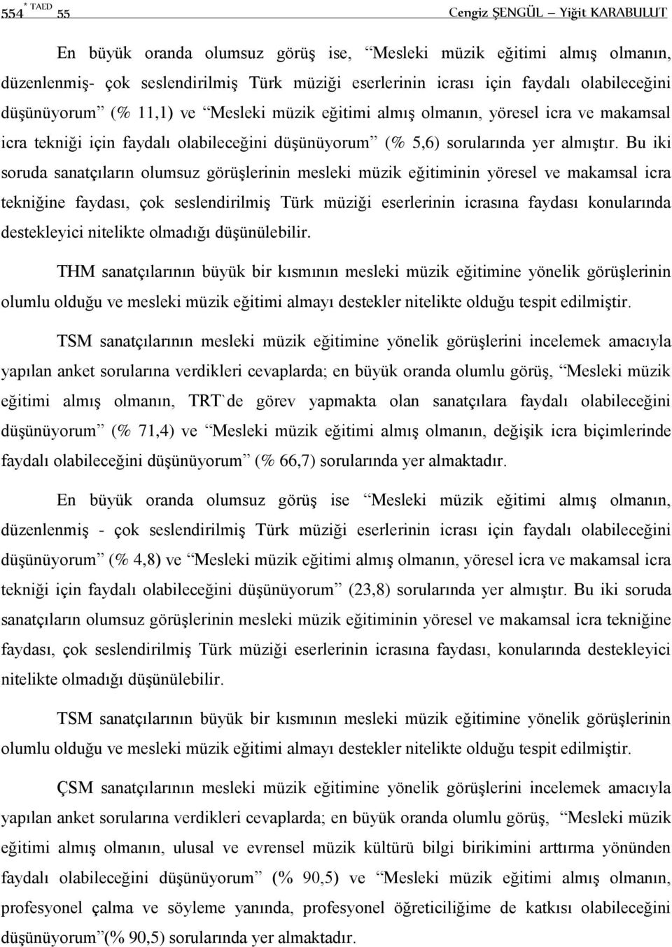 Bu iki soruda sanatçıların olumsuz görüşlerinin mesleki müzik eğitiminin yöresel ve makamsal icra tekniğine faydası, çok seslendirilmiş Türk müziği eserlerinin icrasına faydası konularında