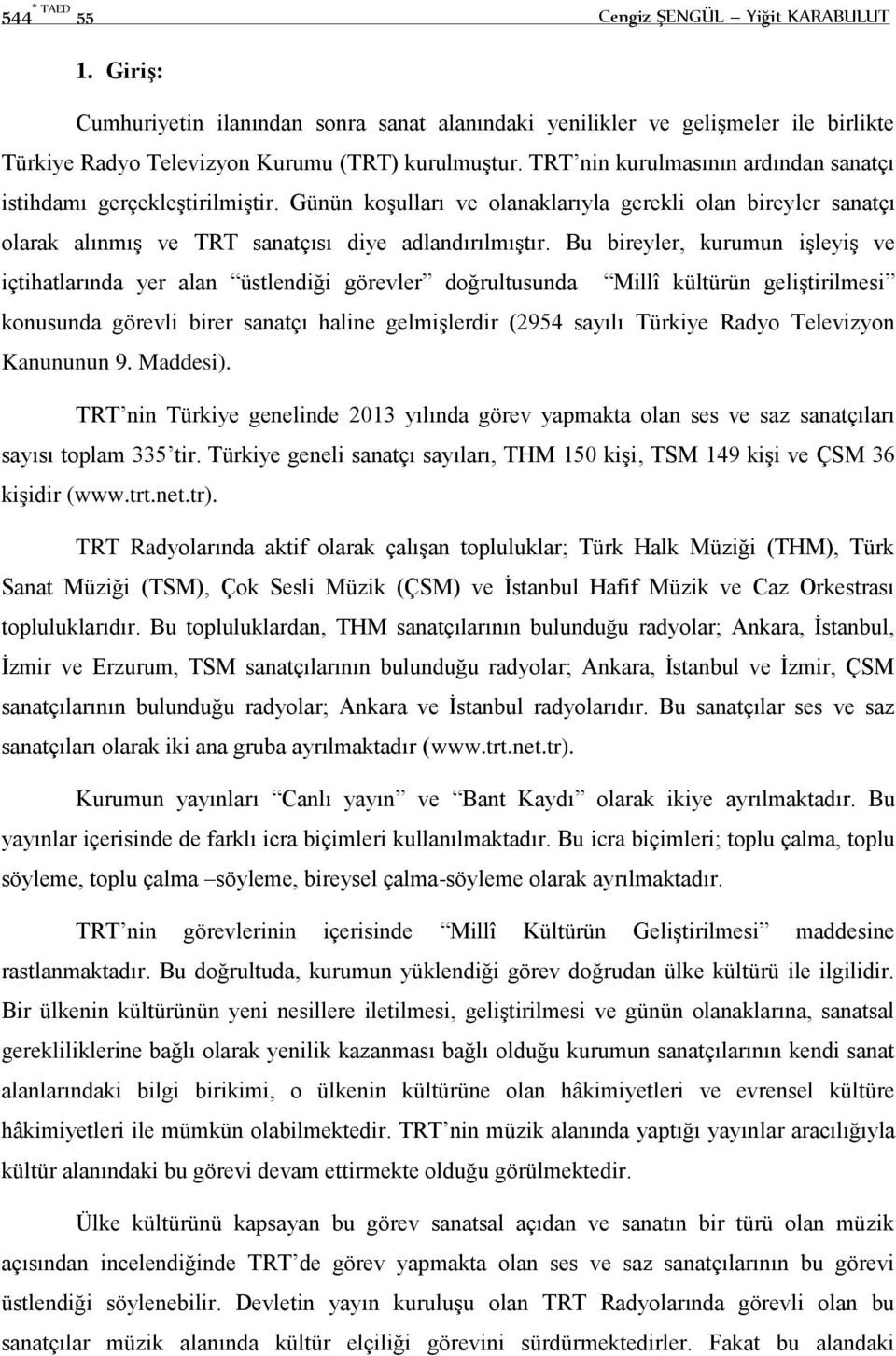 Bu bireyler, kurumun işleyiş ve içtihatlarında yer alan üstlendiği görevler doğrultusunda Millî kültürün geliştirilmesi konusunda görevli birer sanatçı haline gelmişlerdir (2954 sayılı Türkiye Radyo