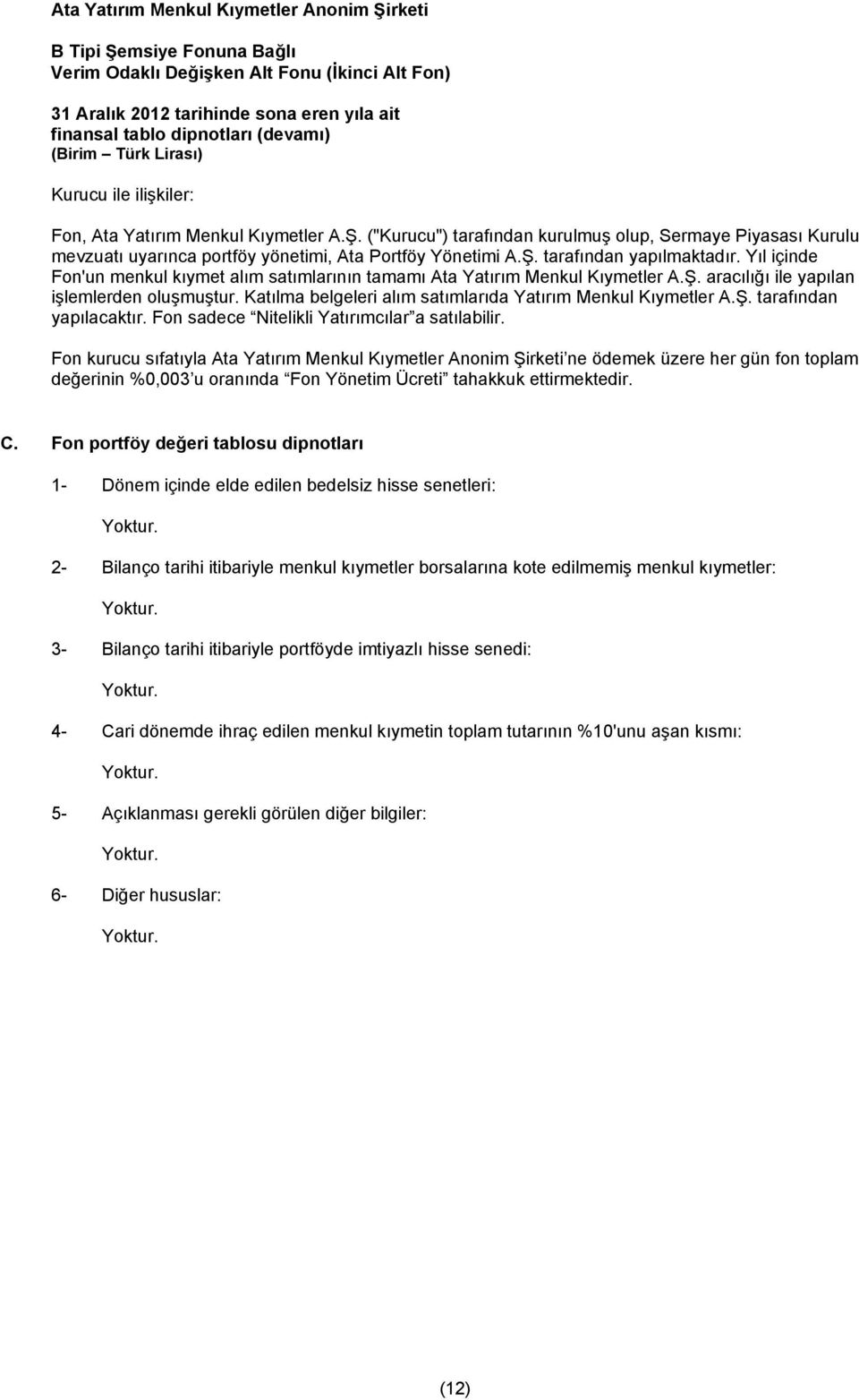 Yıl içinde Fon'un menkul kıymet alım satımlarının tamamı Ata Yatırım Menkul Kıymetler A.Ş. aracılığı ile yapılan işlemlerden oluşmuştur. Katılma belgeleri alım satımlarıda Yatırım Menkul Kıymetler A.