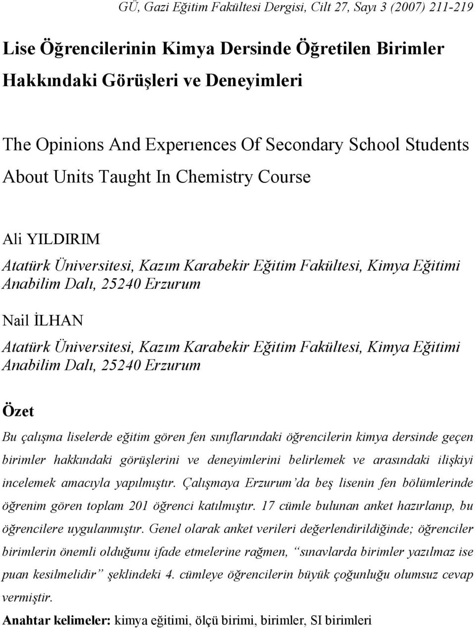 Kazım Karabekir Eğitim Fakültesi, Kimya Eğitimi Anabilim Dalı, 25240 Erzurum Özet Bu çalışma liselerde eğitim gören fen sınıflarındaki öğrencilerin kimya dersinde geçen birimler hakkındaki
