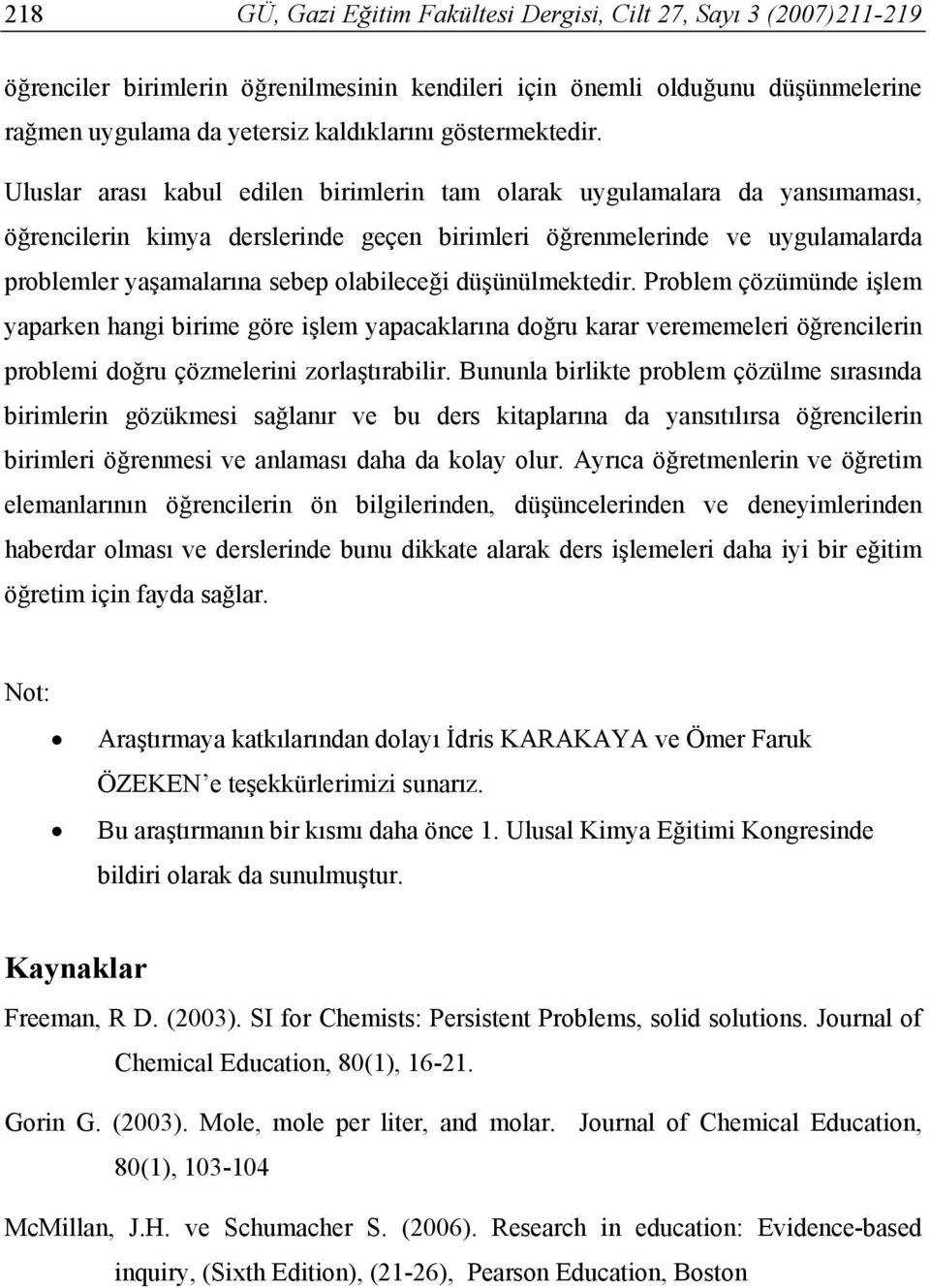 Uluslar arası kabul edilen birimlerin tam olarak uygulamalara da yansımaması, öğrencilerin kimya derslerinde geçen birimleri öğrenmelerinde ve uygulamalarda problemler yaşamalarına sebep olabileceği