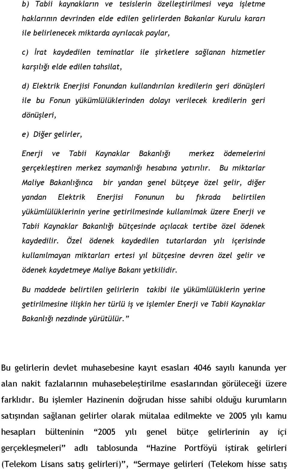 kredilerin geri dönüşleri, e) Diğer gelirler, Enerji ve Tabii Kaynaklar Bakanlığı merkez ödemelerini gerçekleştiren merkez saymanlığı hesabına yatırılır.