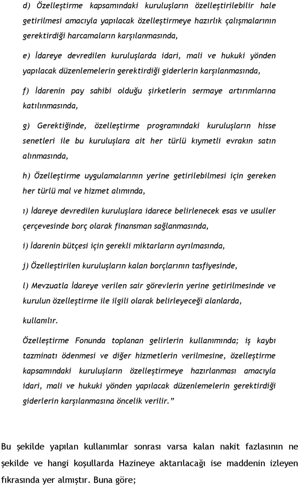 g) Gerektiğinde, özelleştirme programındaki kuruluşların hisse senetleri ile bu kuruluşlara ait her türlü kıymetli evrakın satın alınmasında, h) Özelleştirme uygulamalarının yerine getirilebilmesi