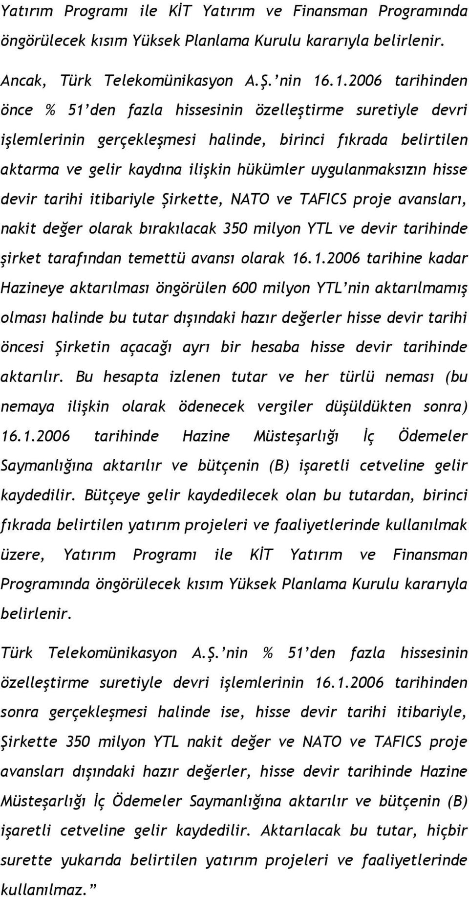 hisse devir tarihi itibariyle Şirkette, NATO ve TAFICS proje avansları, nakit değer olarak bırakılacak 350 milyon YTL ve devir tarihinde şirket tarafından temettü avansı olarak 16