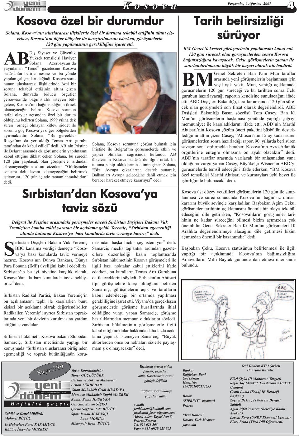 Siyaset ve Güvenlik Yüksek temsilcisi Haviyer ABDýþ Solana Azerbaycan da yayýnlanan Trend gazetesine Kosova statüsünün belirlenmesine ve bu yönde yapýlan çalýþmalarý deðindi.