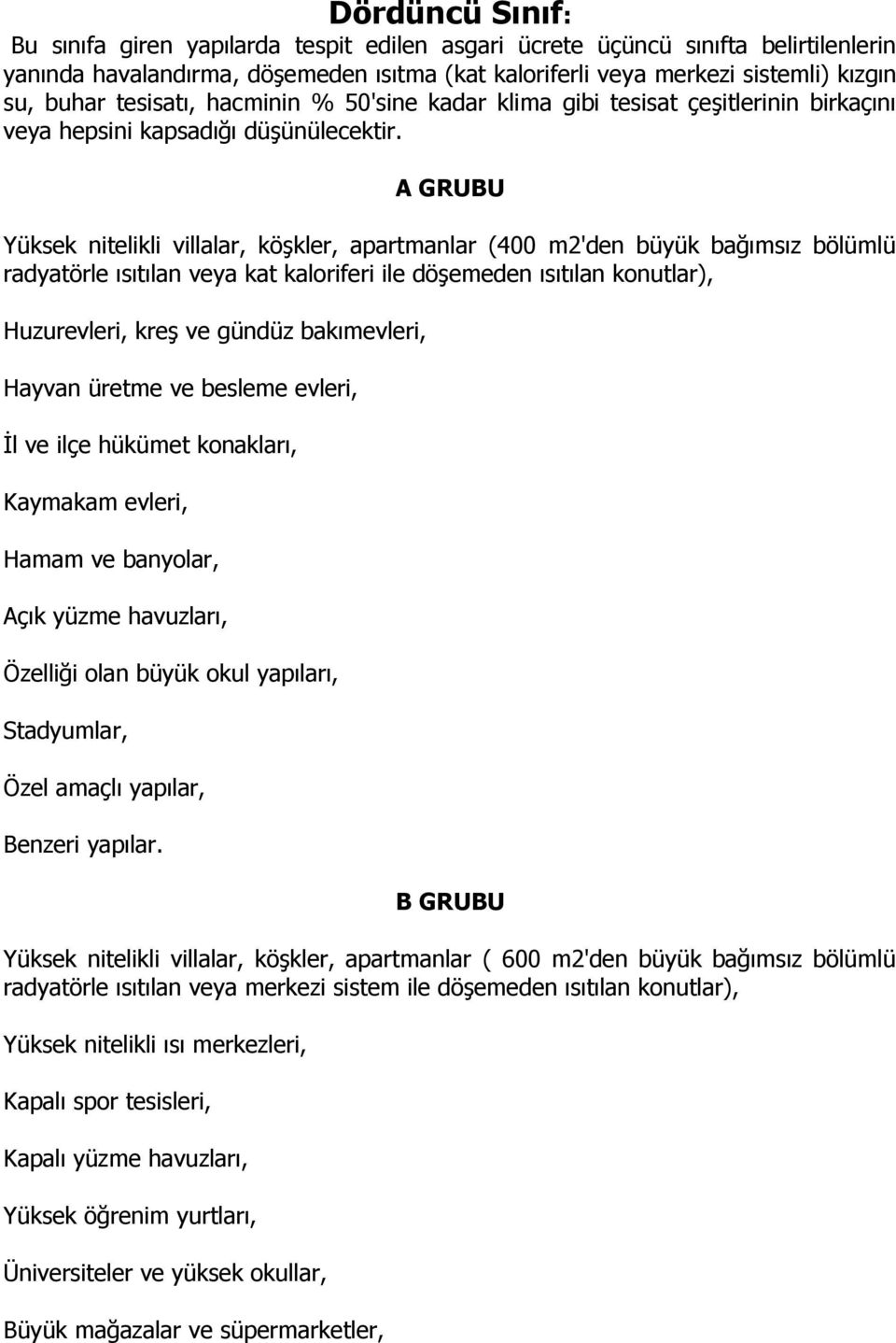 A GRUBU Yüksek nitelikli villalar, köşkler, apartmanlar (400 m2'den büyük bağımsız bölümlü radyatörle ısıtılan veya kat kaloriferi ile döşemeden ısıtılan konutlar), Huzurevleri, kreş ve gündüz