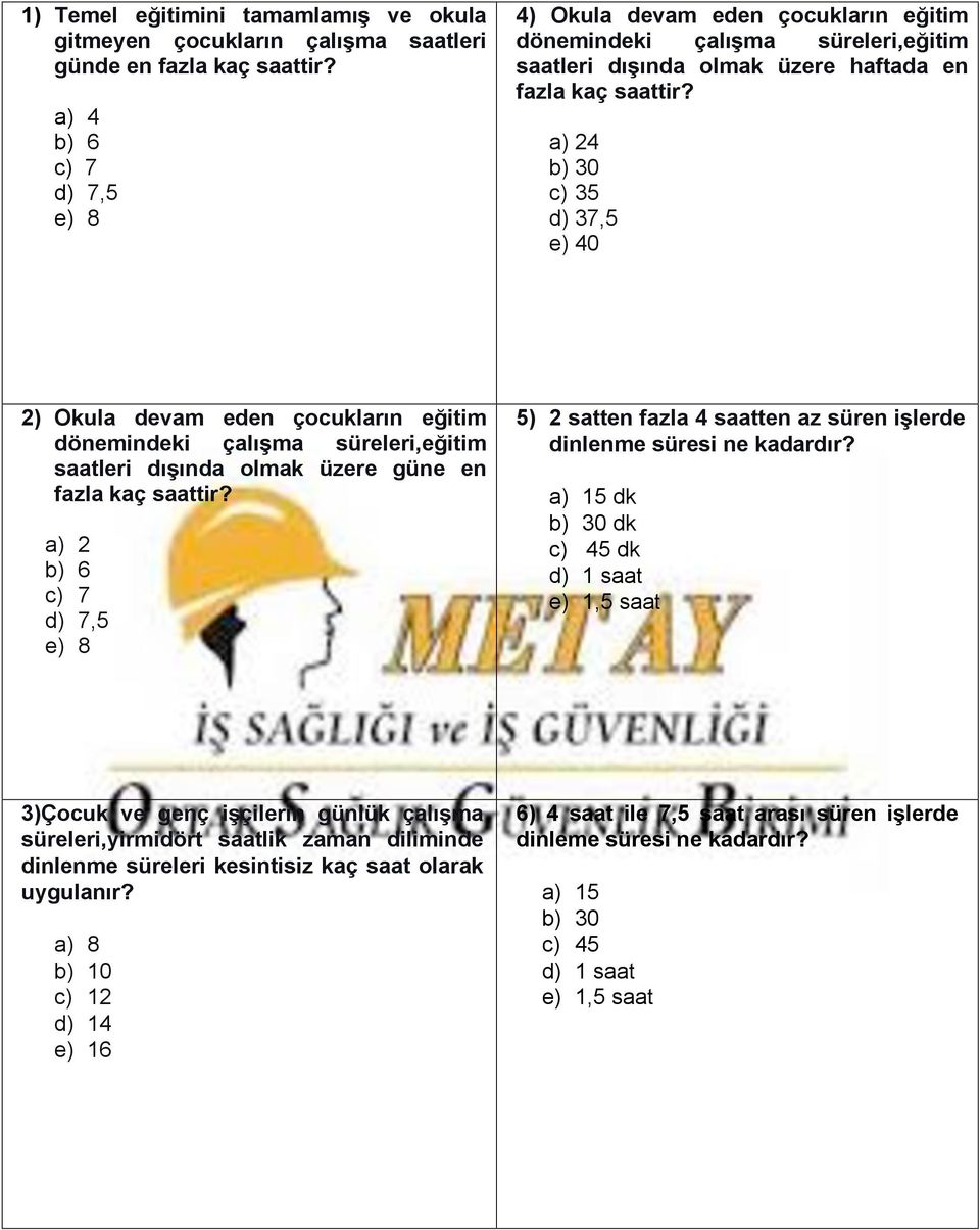 a) 24 b) 30 c) 35 d) 37,5 e) 40 2) Okula devam eden çocukların eğitim dönemindeki çalışma süreleri,eğitim saatleri dışında olmak üzere güne en fazla kaç saattir?