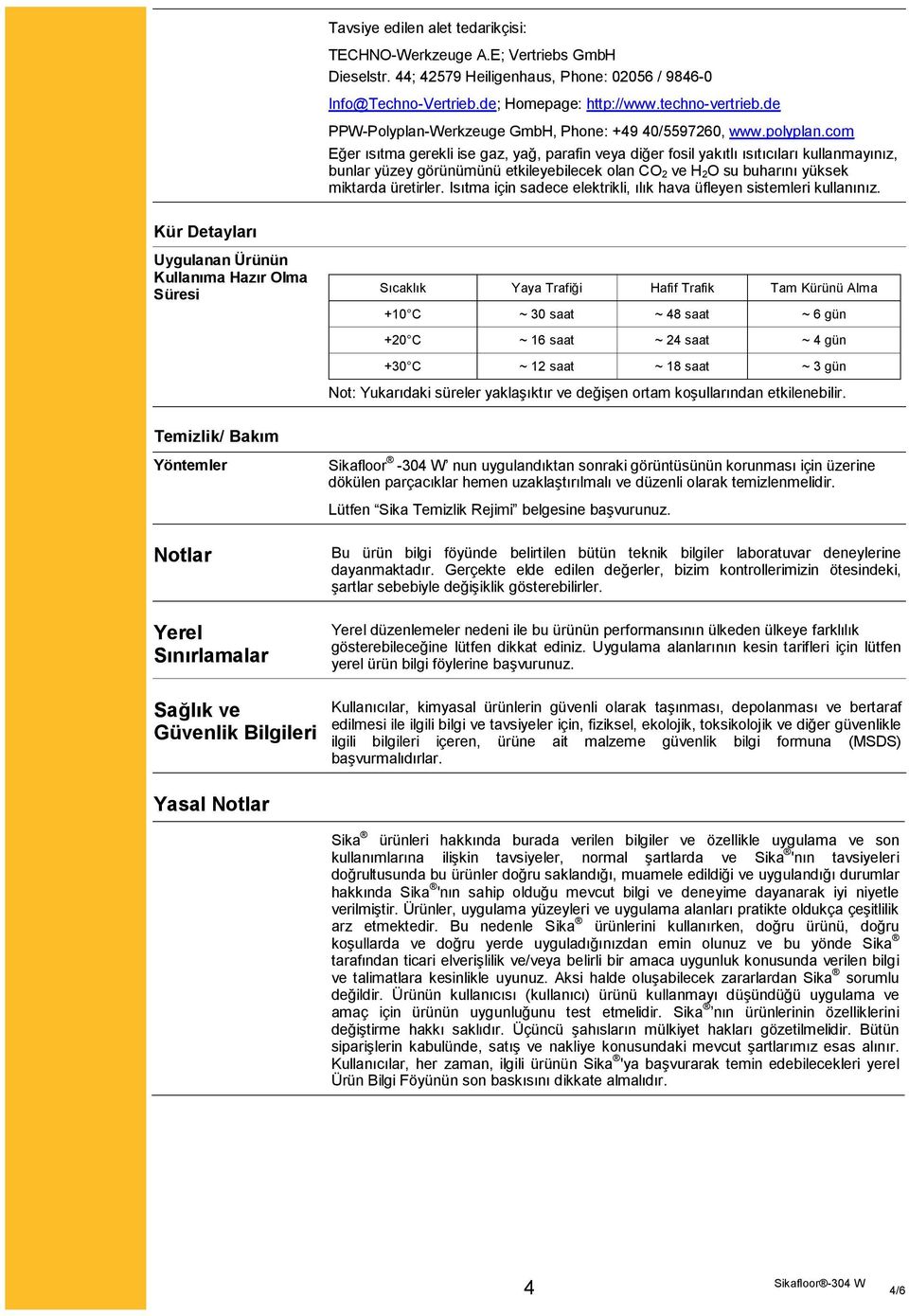 com Eğer ısıtma gerekli ise gaz, yağ, parafin veya diğer fosil yakıtlı ısıtıcıları kullanmayınız, bunlar yüzey görünümünü etkileyebilecek olan CO 2 ve H 2O su buharını yüksek miktarda üretirler.