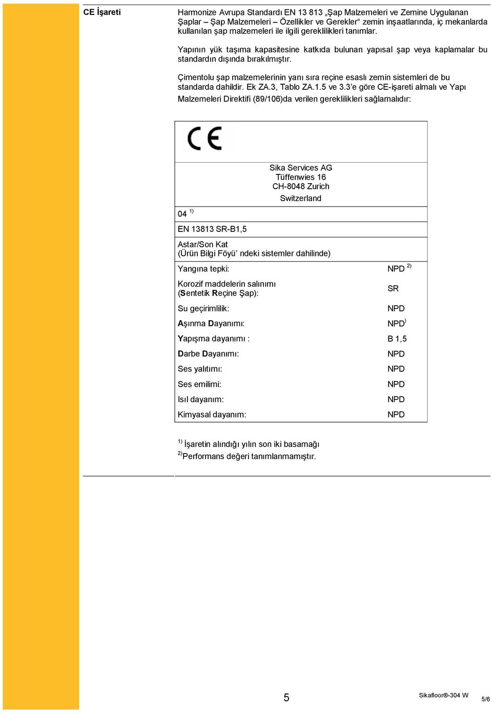 Çimentolu şap malzemelerinin yanı sıra reçine esaslı zemin sistemleri de bu standarda dahildir. Ek ZA.3, Tablo ZA.1.5 ve 3.