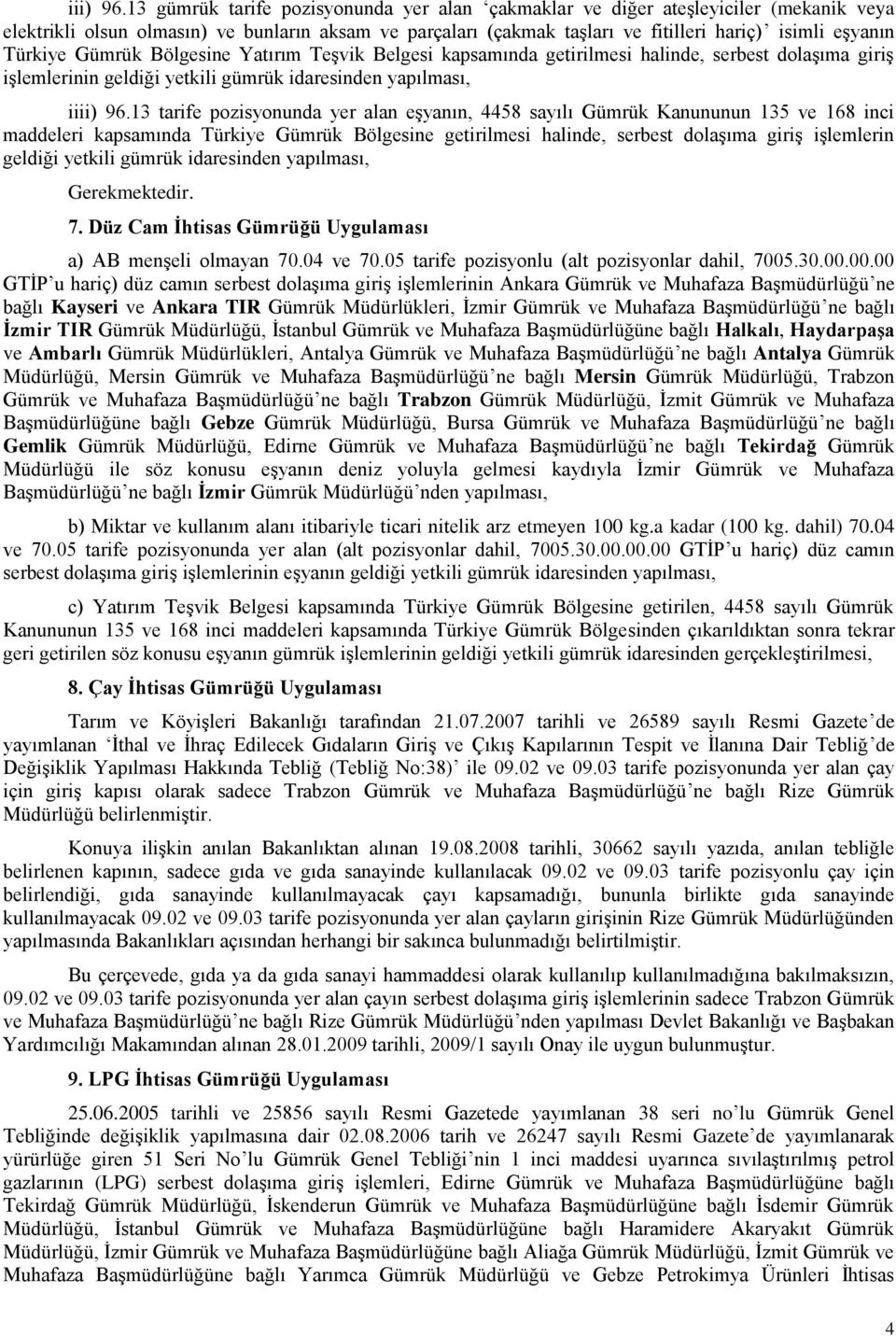 Türkiye Gümrük Bölgesine Yatırım Teşvik Belgesi kapsamında getirilmesi halinde, serbest dolaşıma giriş işlemlerinin geldiği yetkili gümrük idaresinden yapılması, i13 tarife pozisyonunda yer alan