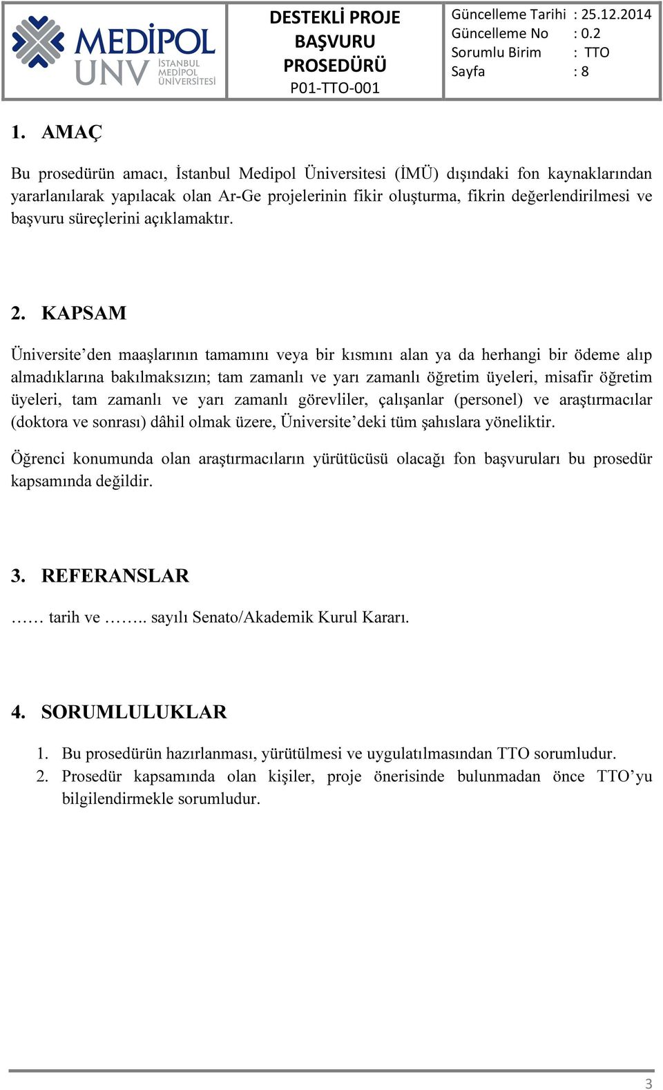 KAPSAM Üniversite den maaşlarının tamamını veya bir kısmını alan ya da herhangi bir ödeme alıp almadıklarına bakılmaksızın; tam zamanlı ve yarı zamanlı öğretim üyeleri, misafir öğretim üyeleri, tam