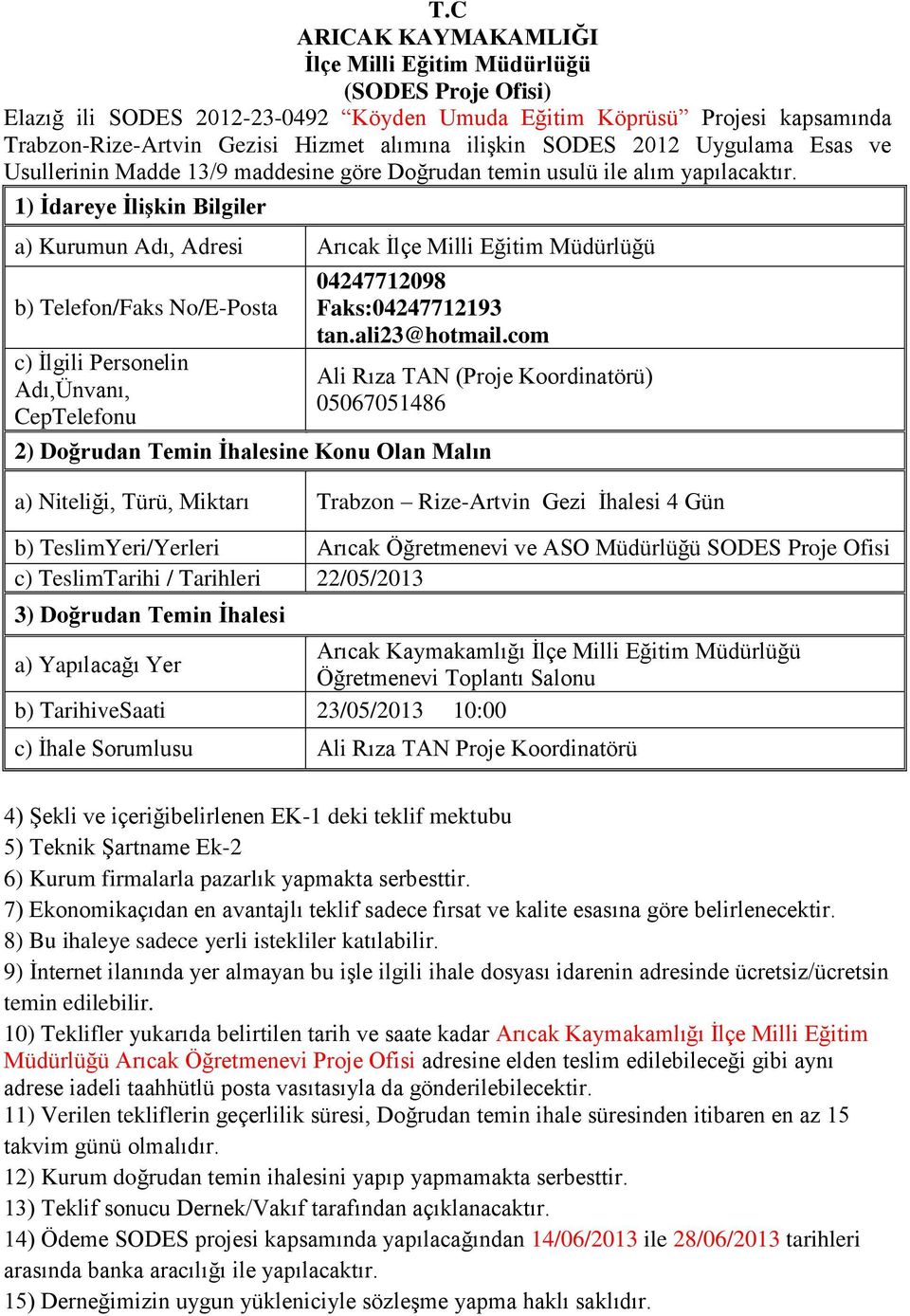 1) İdareye İlişkin Bilgiler a) Kurumun Adı, Adresi Arıcak İlçe Milli Eğitim Müdürlüğü b) Telefon/Faks No/E-Posta c) İlgili Personelin Adı,Ünvanı, CepTelefonu 04247712098 Faks:04247712193 tan.