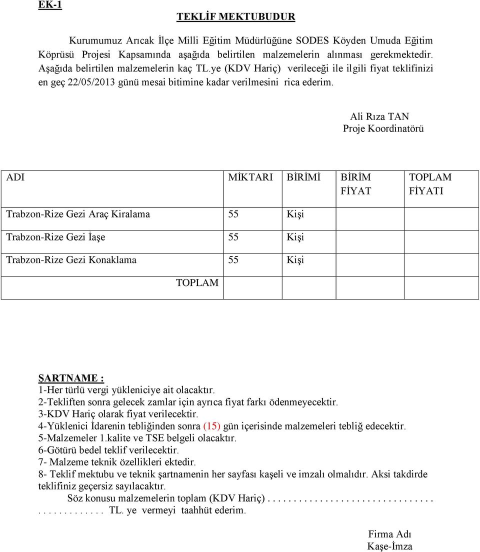 Ali Rıza TAN Proje Koordinatörü ADI MİKTARI BİRİMİ BİRİM FİYAT TOPLAM FİYATI Trabzon-Rize Gezi Araç Kiralama 55 Kişi Trabzon-Rize Gezi İaşe 55 Kişi Trabzon-Rize Gezi Konaklama 55 Kişi TOPLAM ŞARTNAME