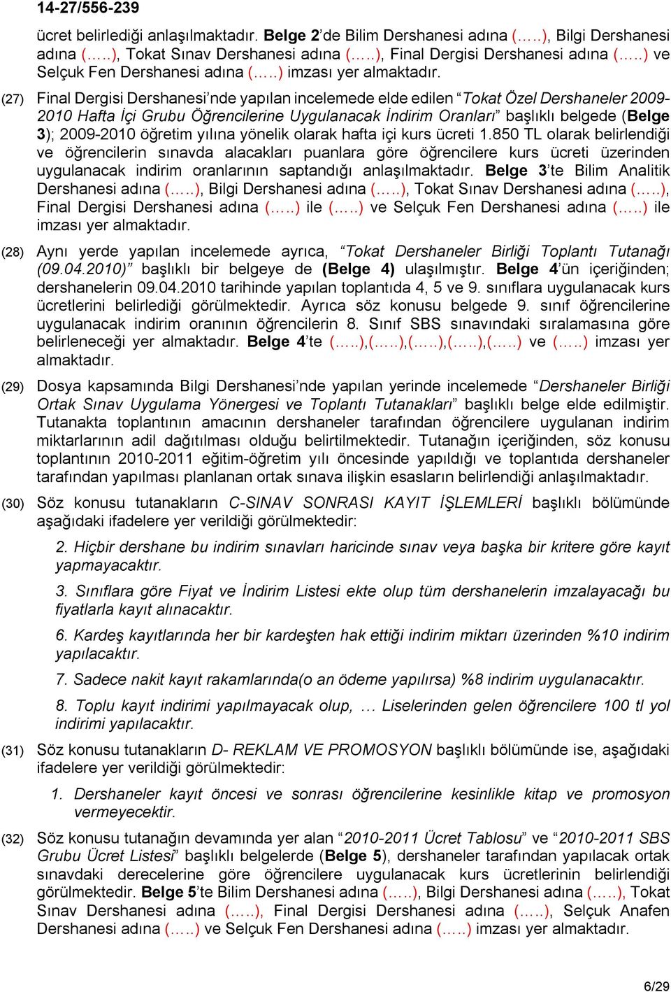 (27) Final Dergisi Dershanesi nde yapılan incelemede elde edilen Tokat Özel Dershaneler 2009-2010 Hafta İçi Grubu Öğrencilerine Uygulanacak İndirim Oranları başlıklı belgede (Belge 3); 2009-2010