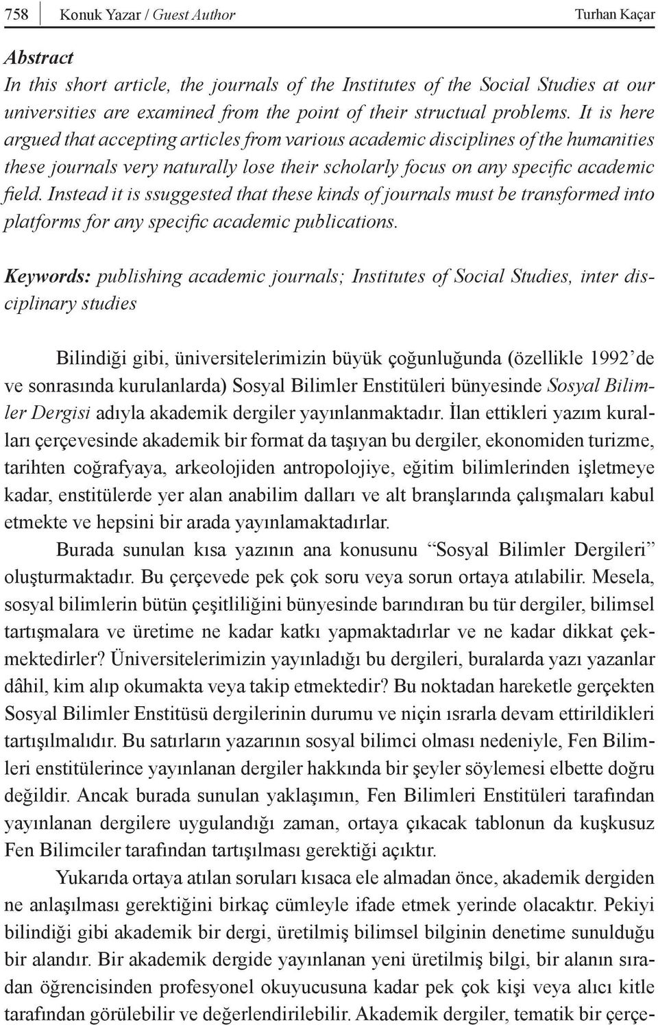 Instead it is ssuggested that these kinds of journals must be transformed into platforms for any specific academic publications.