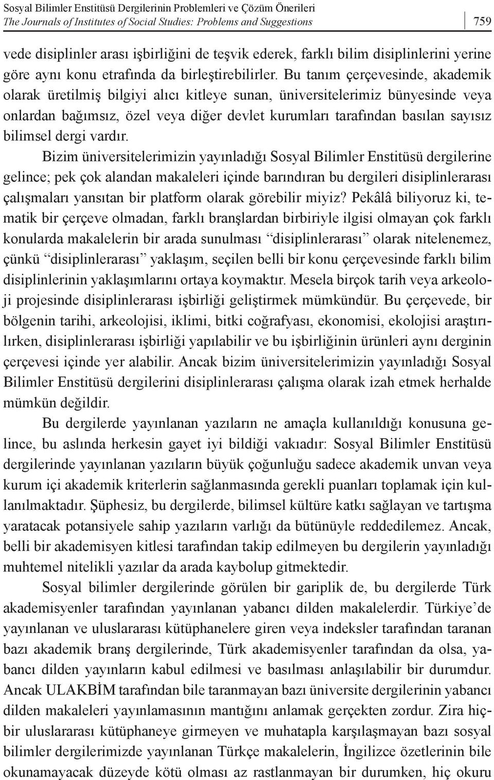 Bu tanım çerçevesinde, akademik olarak üretilmiş bilgiyi alıcı kitleye sunan, üniversitelerimiz bünyesinde veya onlardan bağımsız, özel veya diğer devlet kurumları tarafından basılan sayısız bilimsel