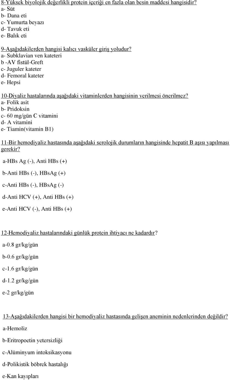 a- Subklavian ven kateteri b -AV fistül-greft c- Juguler kateter d- Femoral kateter e- Hepsi 10-Diyaliz hastalarında aşağıdaki vitaminlerden hangisinin verilmesi önerilmez?