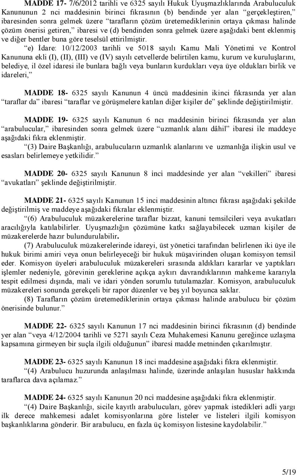 e) İdare: 10/12/2003 tarihli ve 5018 sayılı Kamu Mali Yönetimi ve Kontrol Kanununa ekli (I), (II), (III) ve (IV) sayılı cetvellerde belirtilen kamu, kurum ve kuruluşlarını, belediye, il özel idaresi