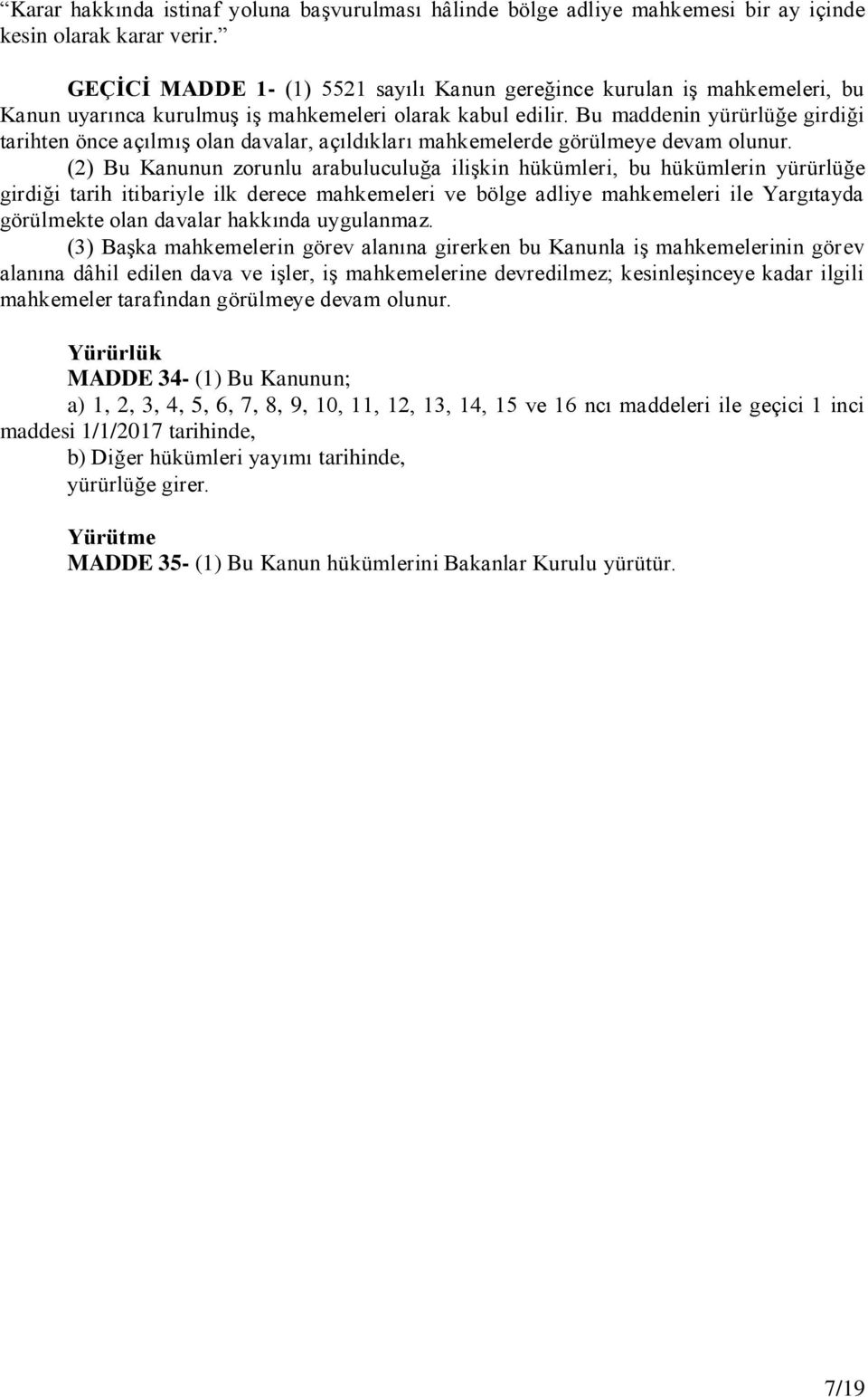 Bu maddenin yürürlüğe girdiği tarihten önce açılmış olan davalar, açıldıkları mahkemelerde görülmeye devam olunur.