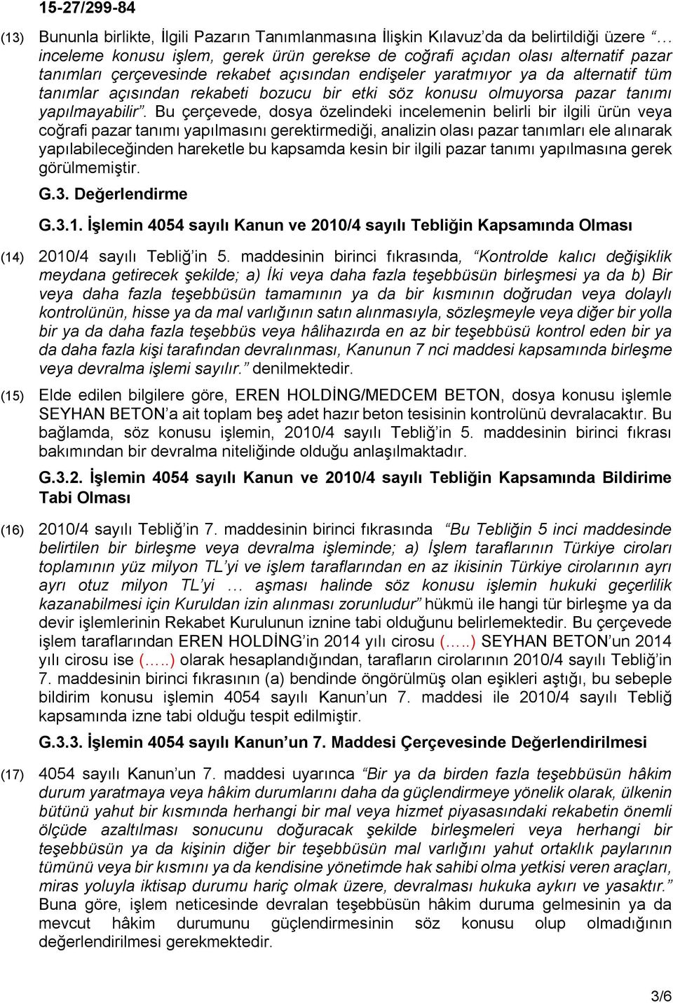 Bu çerçevede, dosya özelindeki incelemenin belirli bir ilgili ürün veya coğrafi pazar tanımı yapılmasını gerektirmediği, analizin olası pazar tanımları ele alınarak yapılabileceğinden hareketle bu