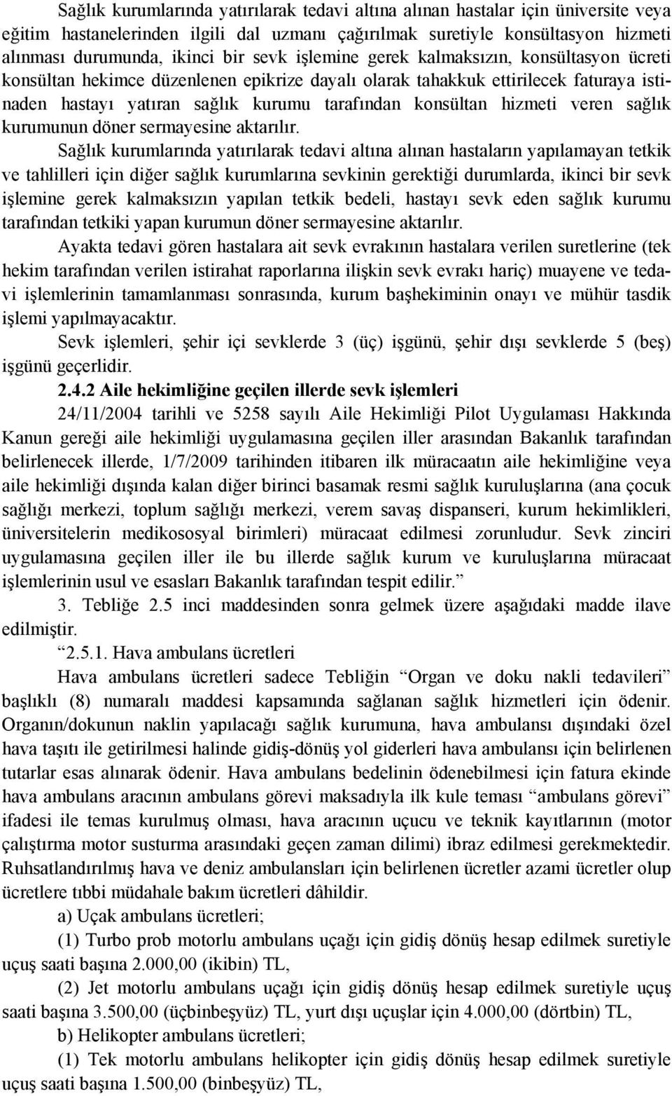 hizmeti veren sağlık kurumunun döner sermayesine aktarılır.