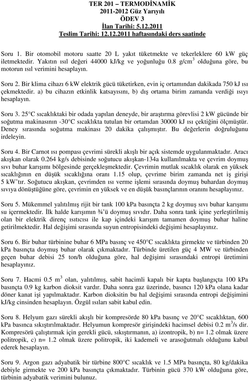 Bir klima cihazı 6 kw elektrik gücü tüketirken, evin iç ortamından dakikada 750 kj ıı çekmektedir. a) bu cihazın etkinlik katayıını, b) dış ortama birim zamanda verdiği ııyı heaplayın. Soru 3.