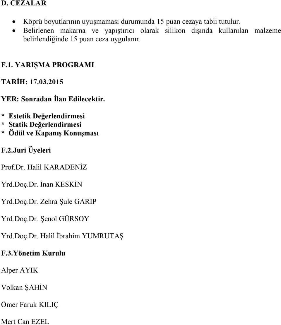 03.2015 YER: Sonradan İlan Edilecektir. * Estetik Değerlendirmesi * Statik Değerlendirmesi * Ödül ve Kapanış Konuşması F.2.Juri Üyeleri Prof.Dr.