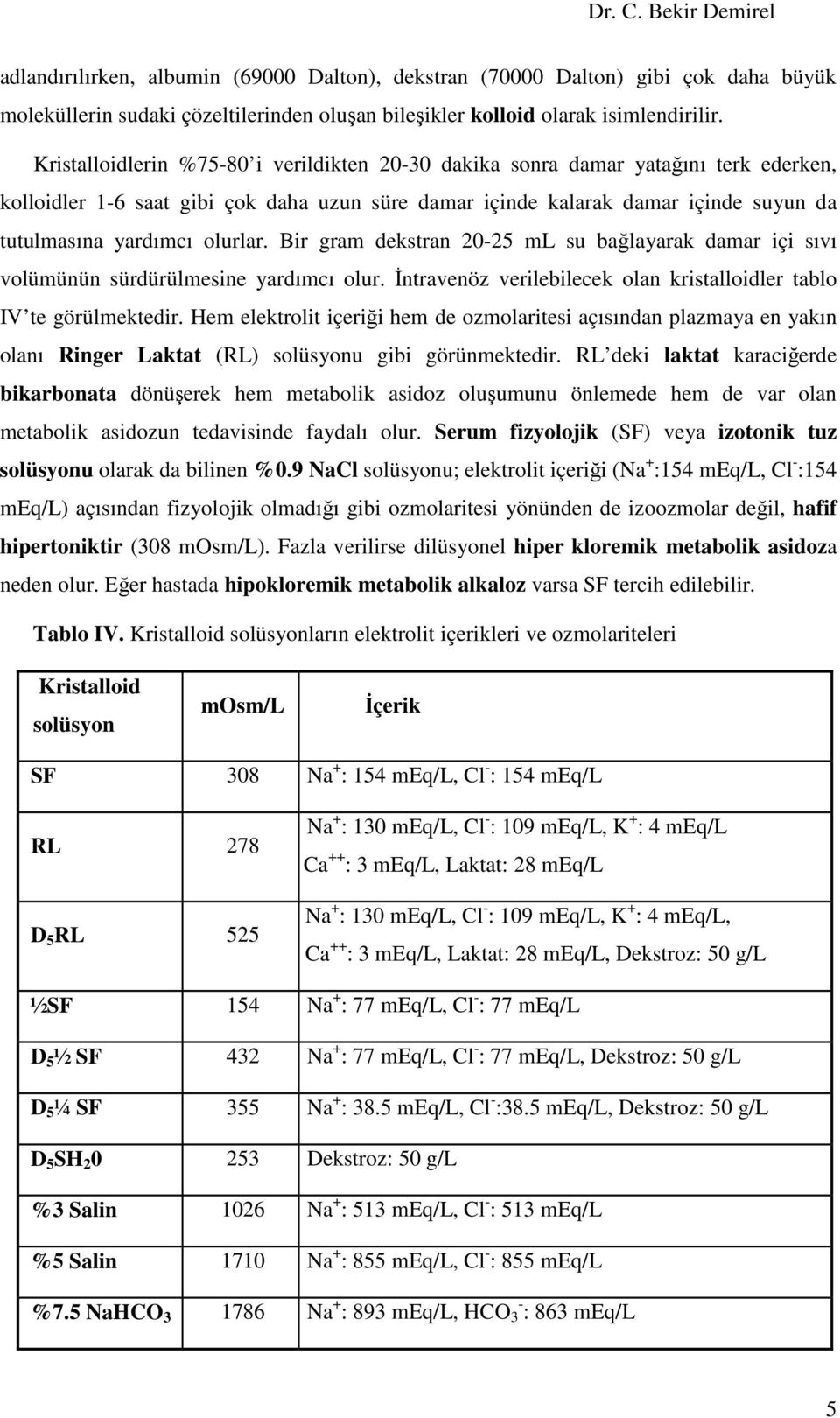 olurlar. Bir gram dekstran 20-25 ml su bağlayarak damar içi sıvı volümünün sürdürülmesine yardımcı olur. Đntravenöz verilebilecek olan kristalloidler tablo IV te görülmektedir.